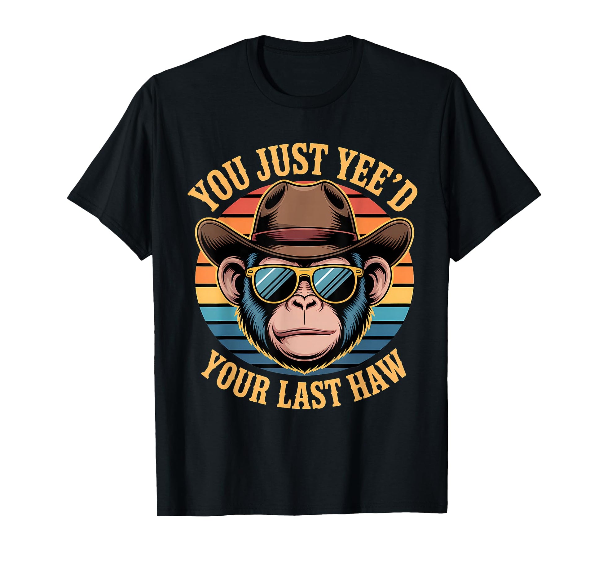 You Just Yeed Your Last Haw Funny T-Shirt - Casual Everyday Wear Men Women - T-Shirt, Sweatshirt, Hoodie