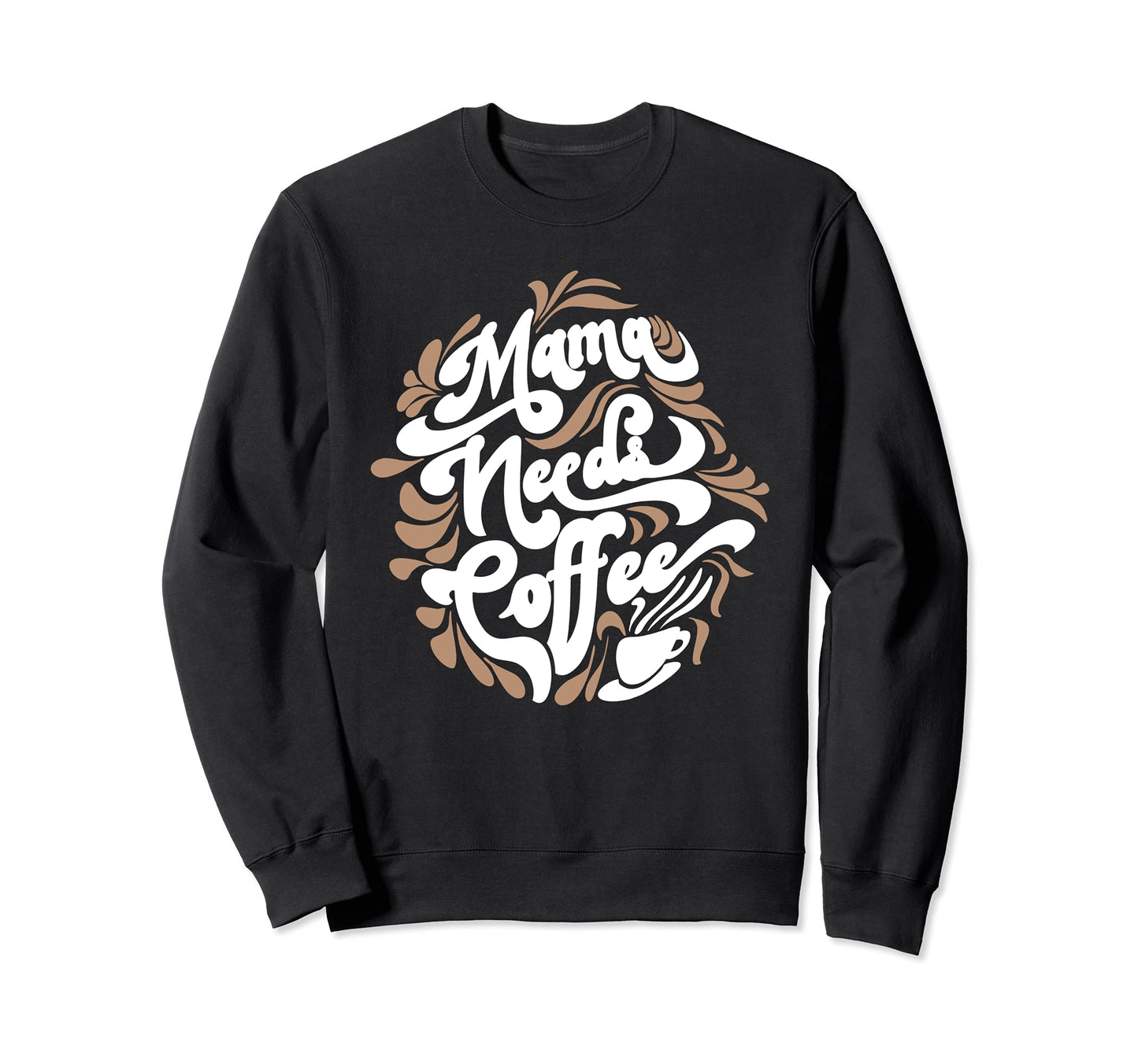 Mama Needs Coffee Funny Cafe Sweatshirt - Custom Art Print for Adults - T-Shirt, Sweatshirt, Hoodie