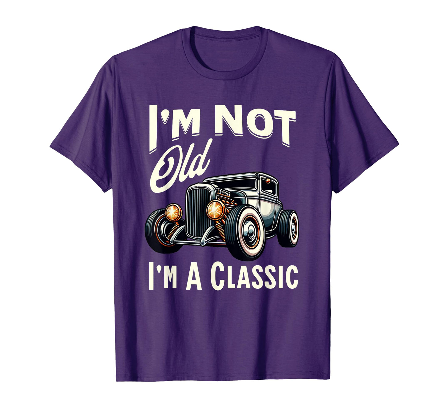 Im Not Old Im Car Hot Rod Dad Grandpa T-Shirt - Unique Graphic Men Women - T-Shirt, Sweatshirt, Hoodie