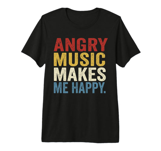 Angry Music Makes Me Happy Rock T-Shirt - Casual Everyday Wear Unisex - T-Shirt, Sweatshirt, Hoodie