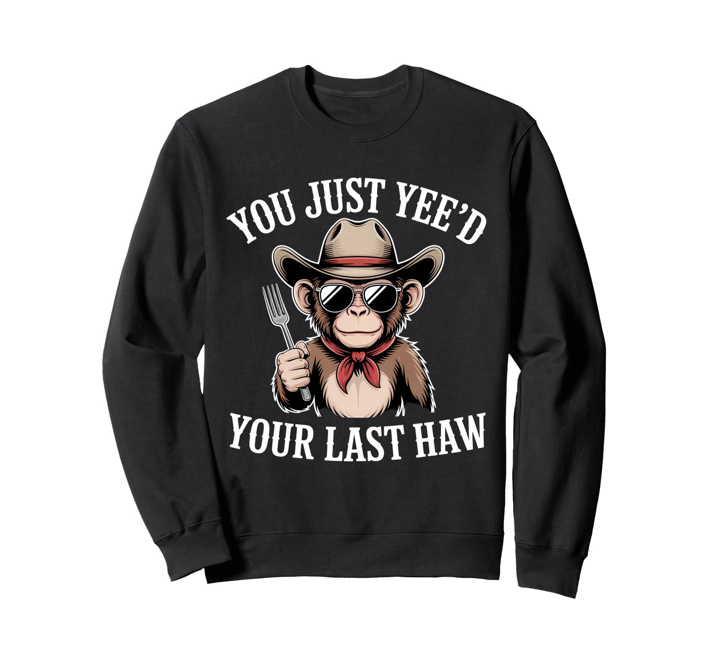 You Just Yeed Your Last Haw Funny Sweatshirt - Custom Art Print for Adults - T-Shirt, Sweatshirt, Hoodie