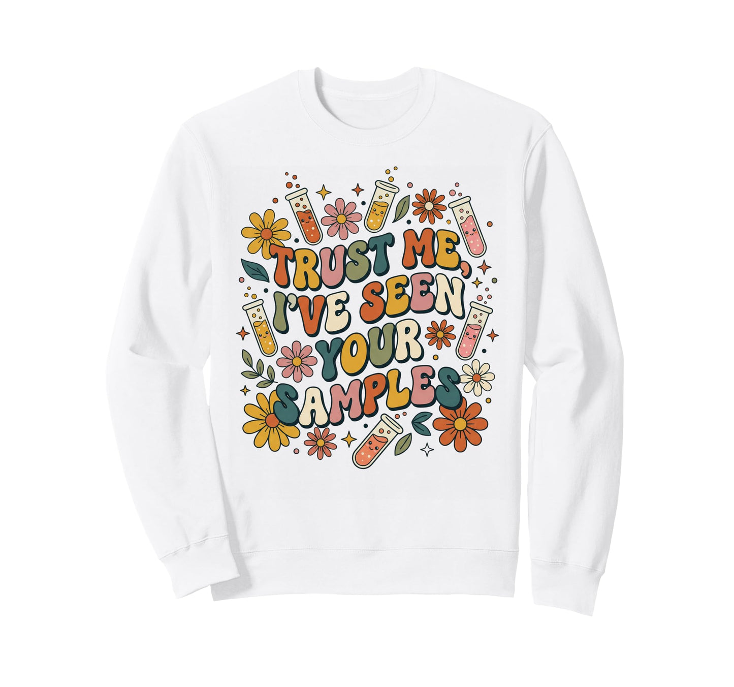 Trust Me Ive Seen Your Samples Sweatshirt - Casual Everyday Wear Unisex - T-Shirt, Sweatshirt, Hoodie