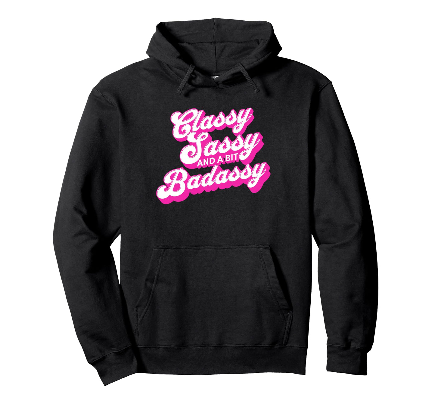 Classy Sassy And Bit Badassy Funny Hoodie - Unique Graphic Unisex - T-Shirt, Sweatshirt, Hoodie