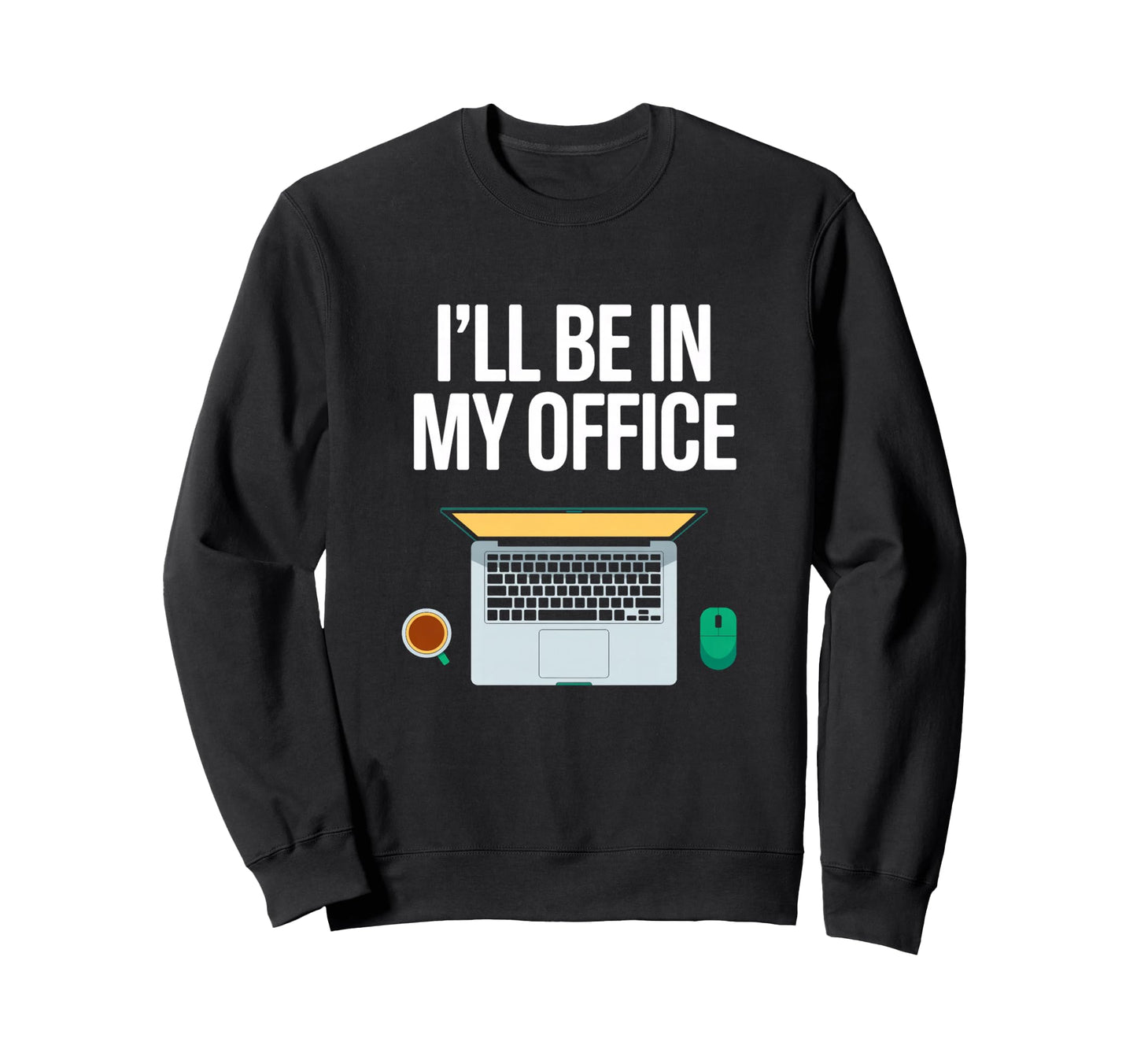 Ill Be My Office Blogging Laptop Sweatshirt - Custom Art Print Men Women - T-Shirt, Sweatshirt, Hoodie