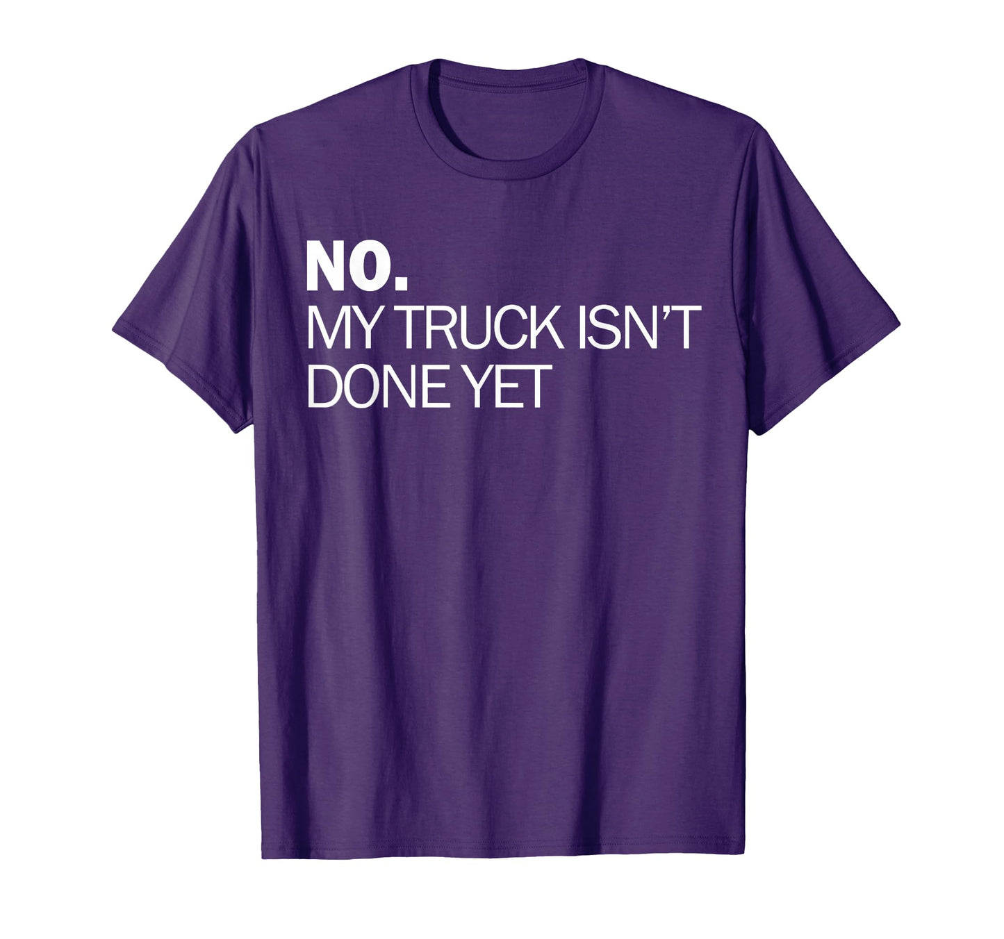 No My Truck Isnt Done Yet Garage T-Shirt - Fun Novelty Design for Adults - T-Shirt, Sweatshirt, Hoodie