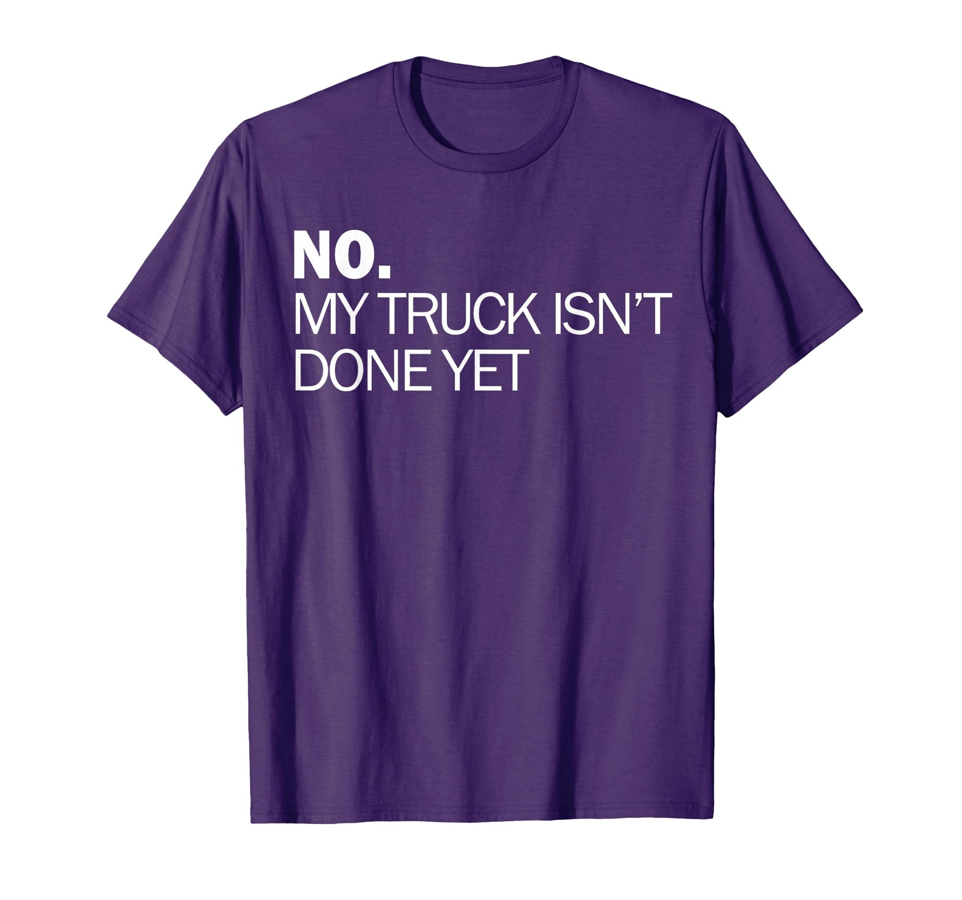 No My Truck Isnt Done Yet Garage T-Shirt - Fun Novelty Design for Adults - T-Shirt, Sweatshirt, Hoodie