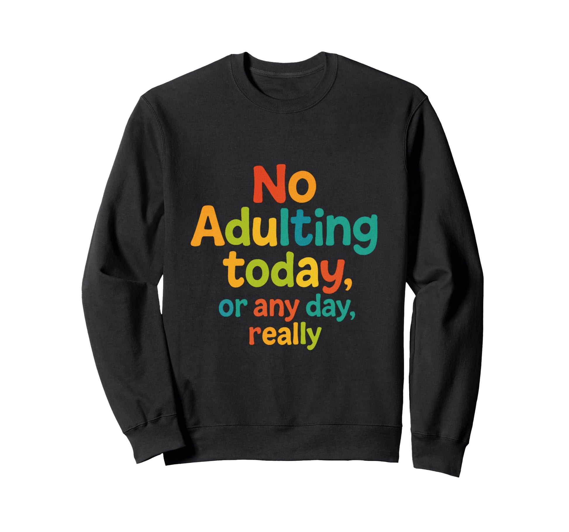 No Adulting Today Funny Sarcastic Sweatshirt - Trendy Graphic Men Women - T-Shirt, Sweatshirt, Hoodie