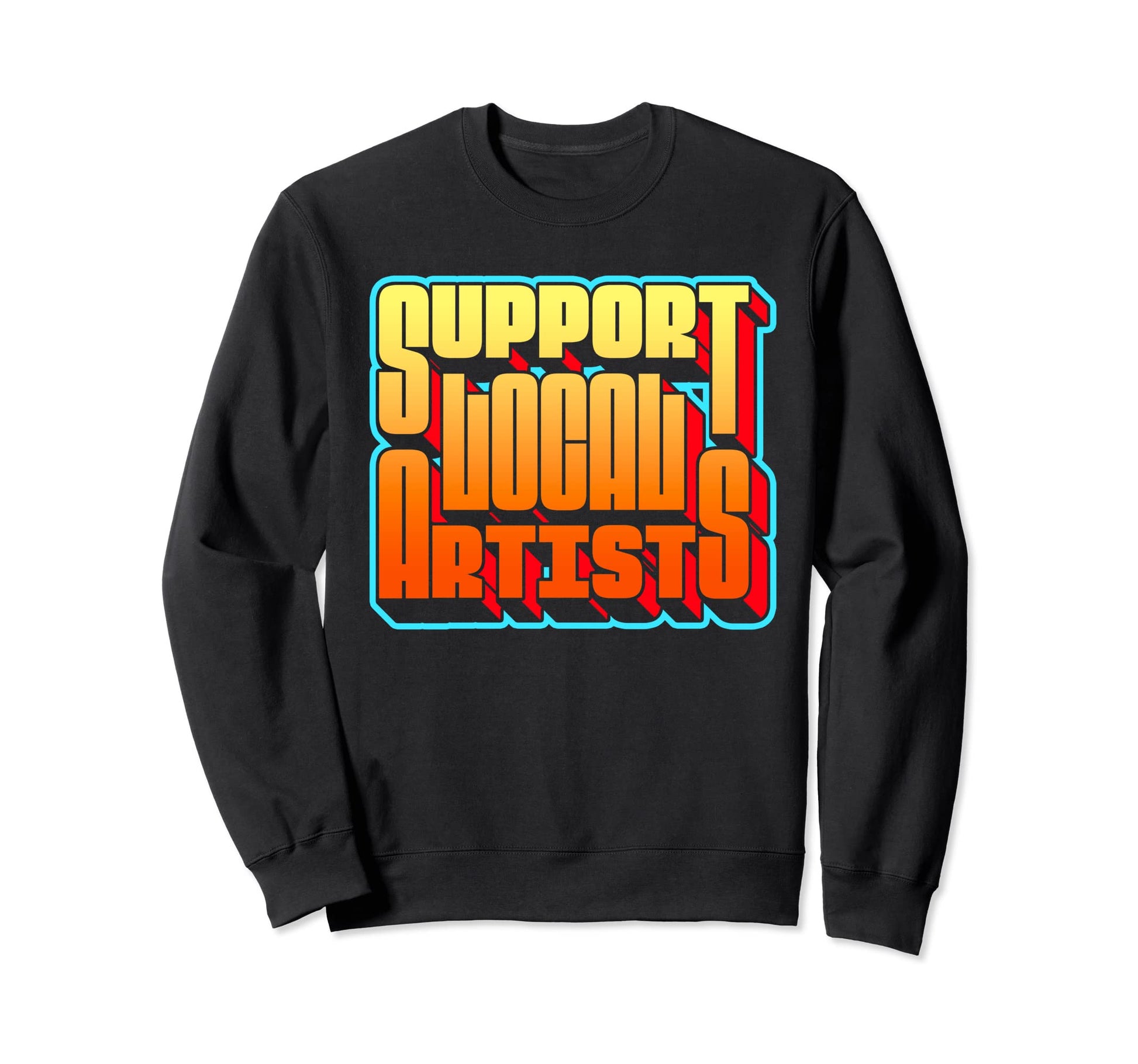 Support Local Artists Typography Sweatshirt - Novelty Apparel for Adults - T-Shirt, Sweatshirt, Hoodie