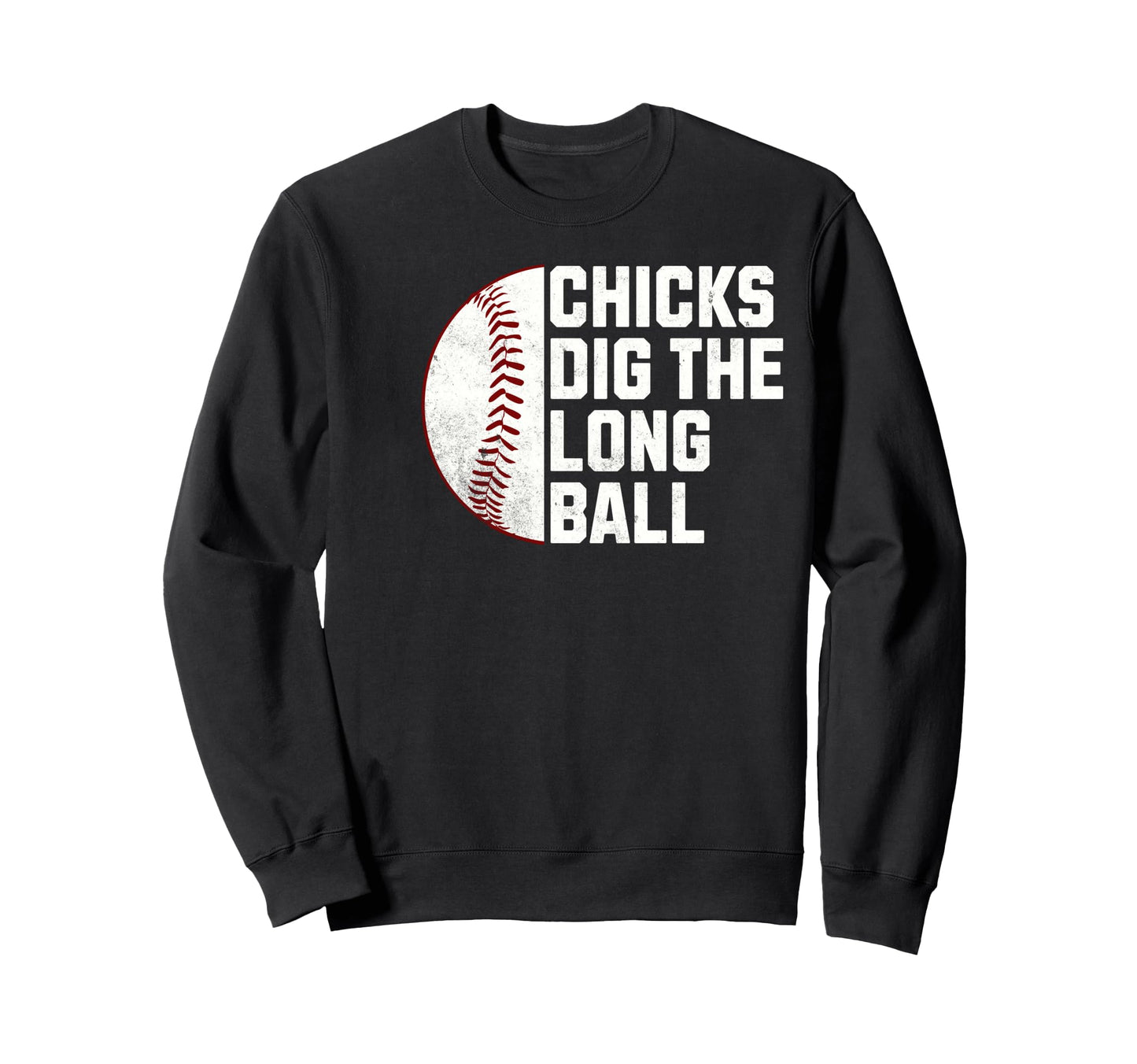 Funny Baseball Chicks Dig Long Sweatshirt - Fun Novelty Design Men Women - T-Shirt, Sweatshirt, Hoodie