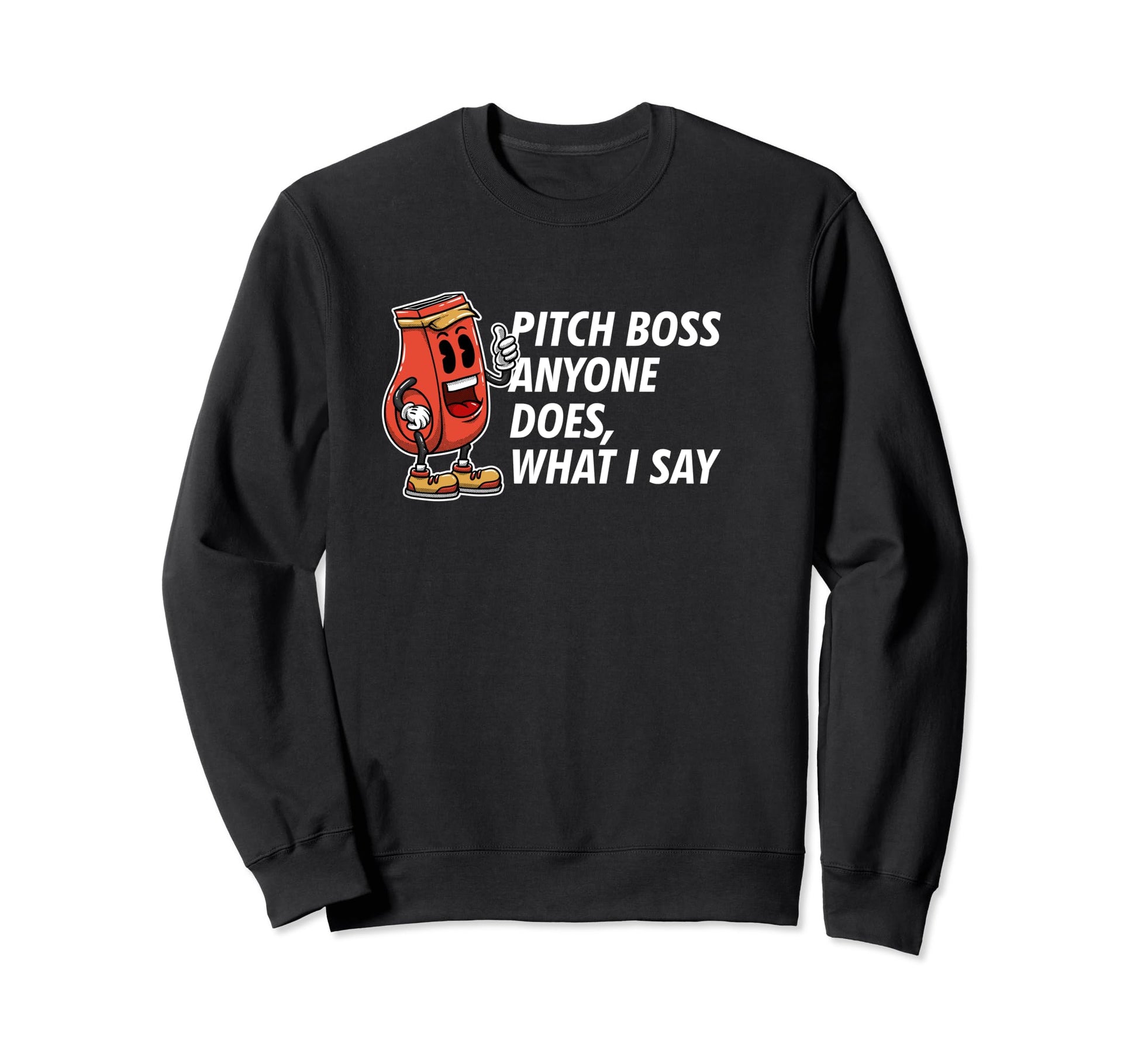 Pitch Boss Anyone Does What I Say Sweatshirt - Novelty Apparel Men Women - T-Shirt, Sweatshirt, Hoodie