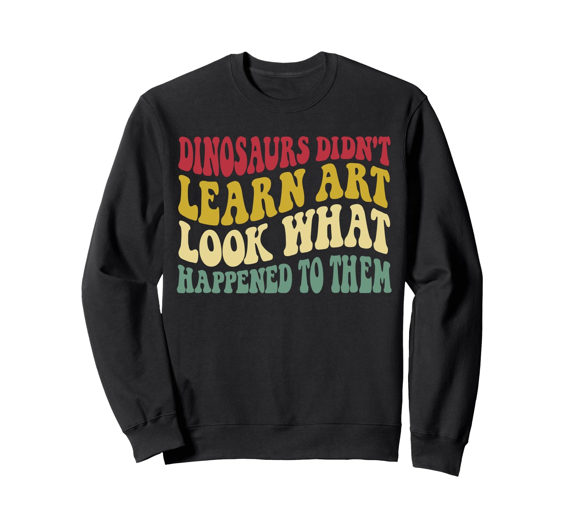 Dinosaurs Didnt Learn Art Funny Art Sweatshirt - Custom Art Print Unisex - T-Shirt, Sweatshirt, Hoodie