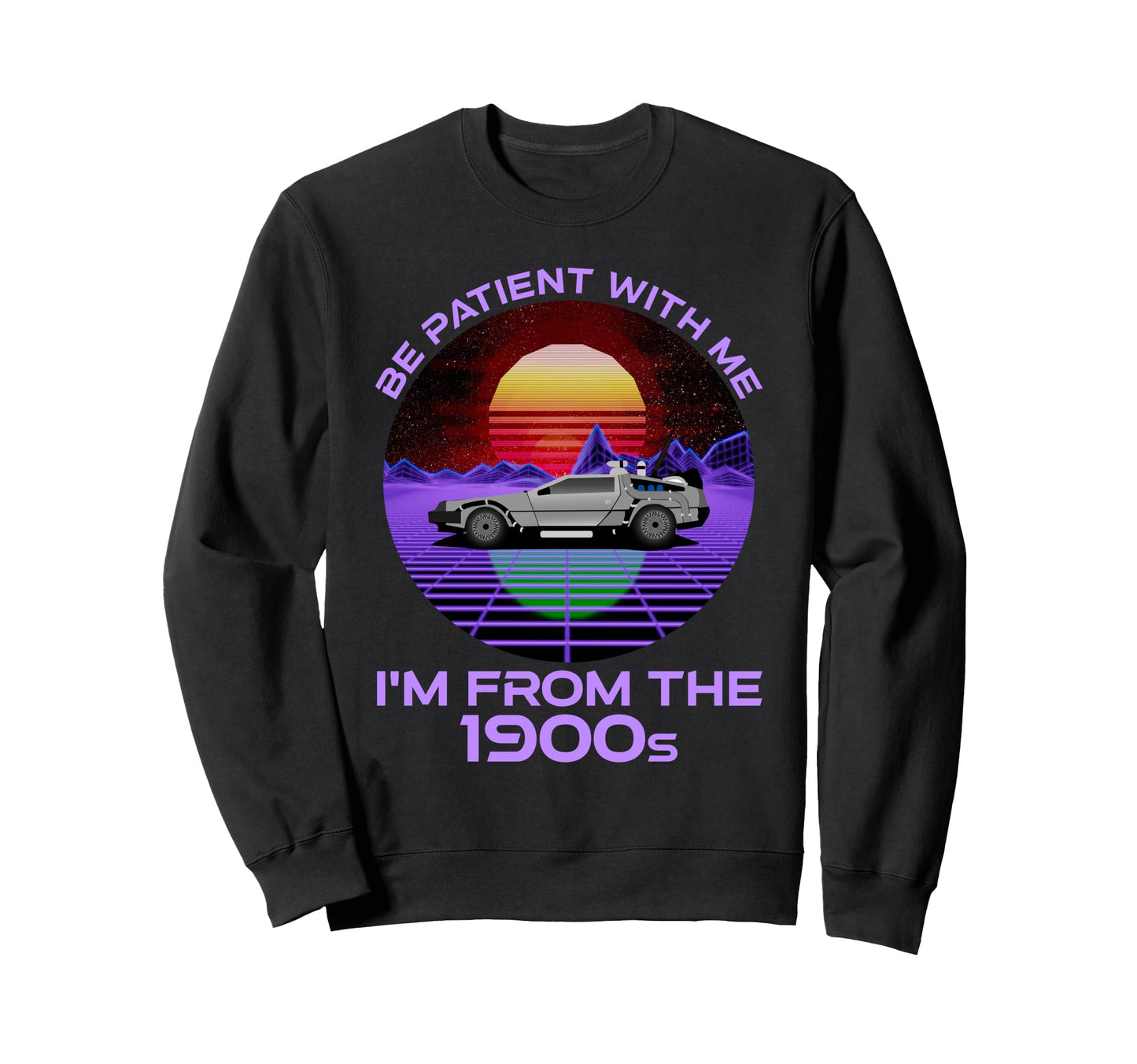 Be Patient Me Im From 1900S Funny Sweatshirt - Streetwear Style Unisex - T-Shirt, Sweatshirt, Hoodie