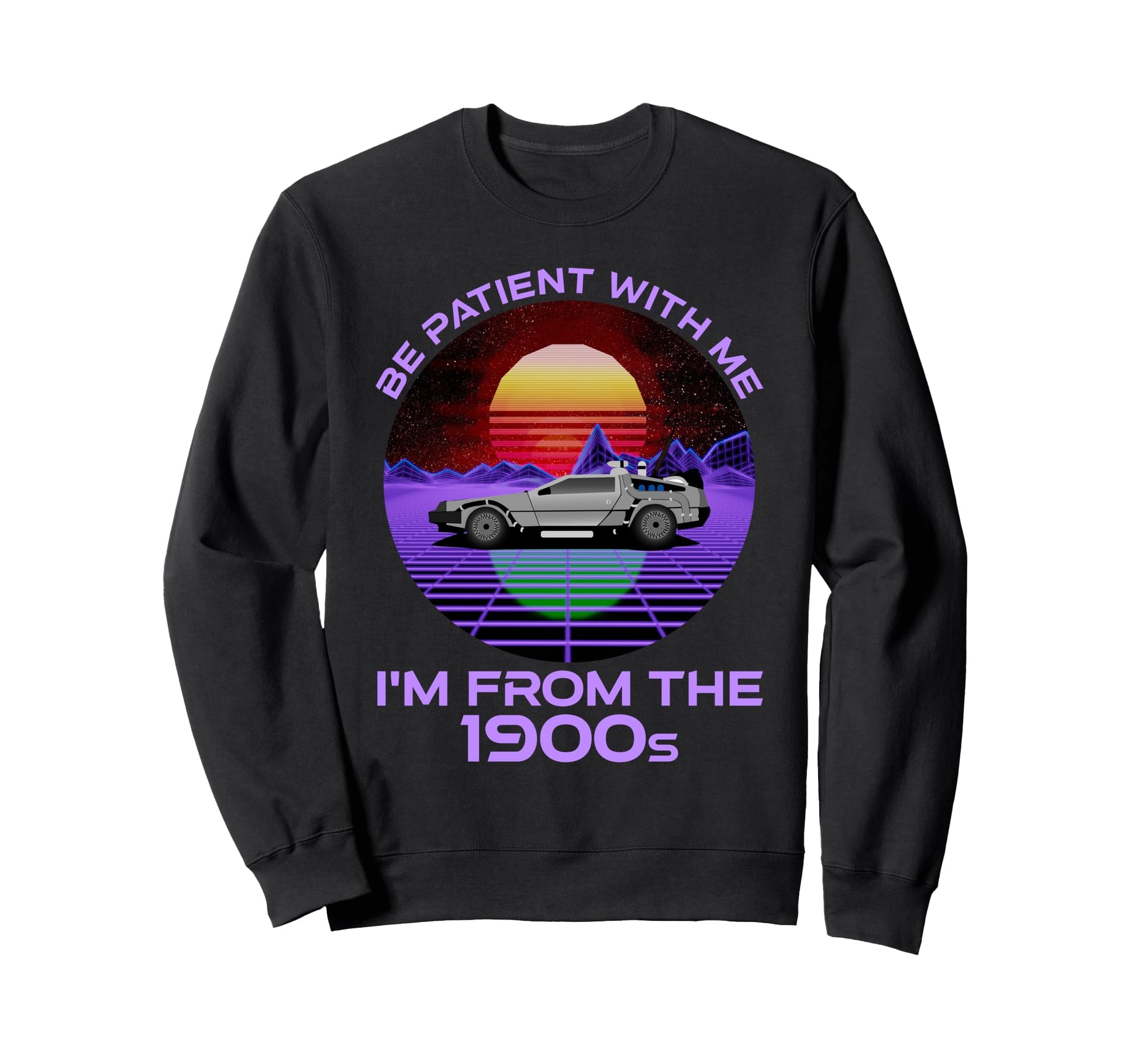 Be Patient Me Im From 1900S Funny Sweatshirt - Streetwear Style Unisex - T-Shirt, Sweatshirt, Hoodie
