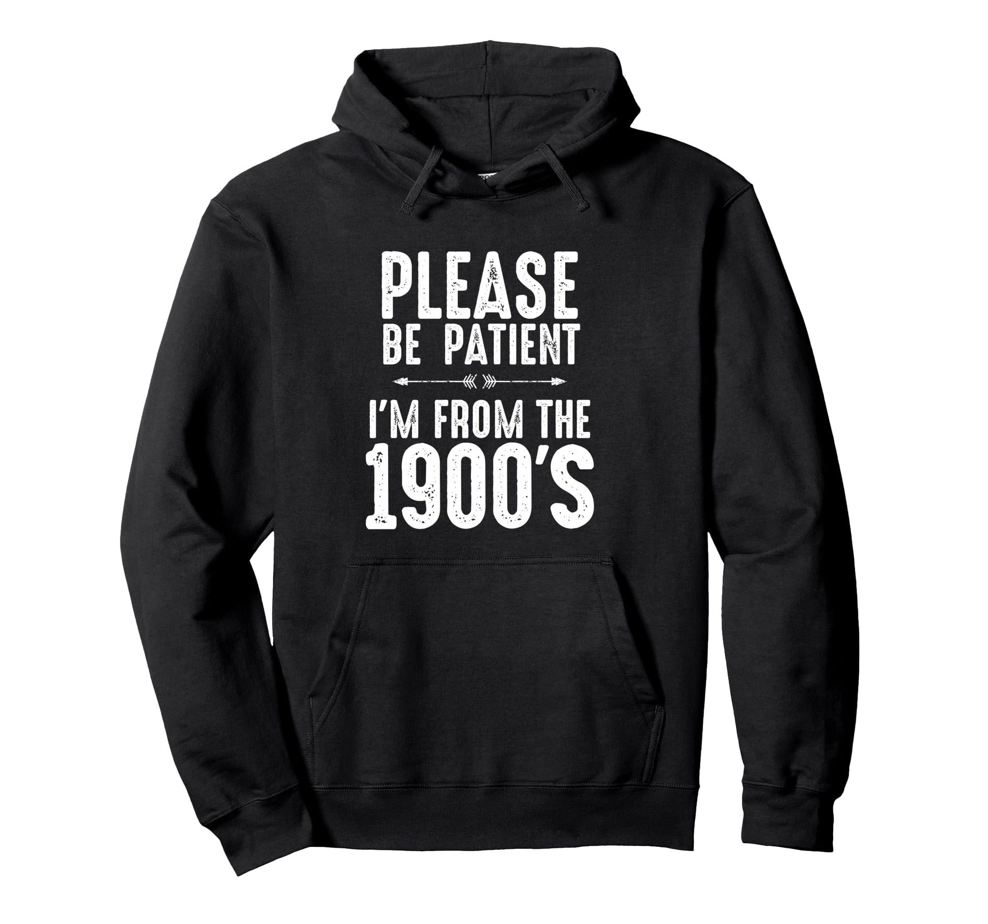 Please Be Patient Im From 1900S Funny Hoodie - Trendy Graphic Unisex - T-Shirt, Sweatshirt, Hoodie