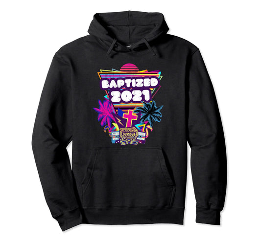 Baptized 2021 Baptism 70S 80S 90S Hoodie - Aesthetic Graphic Men Women - T-Shirt, Sweatshirt, Hoodie