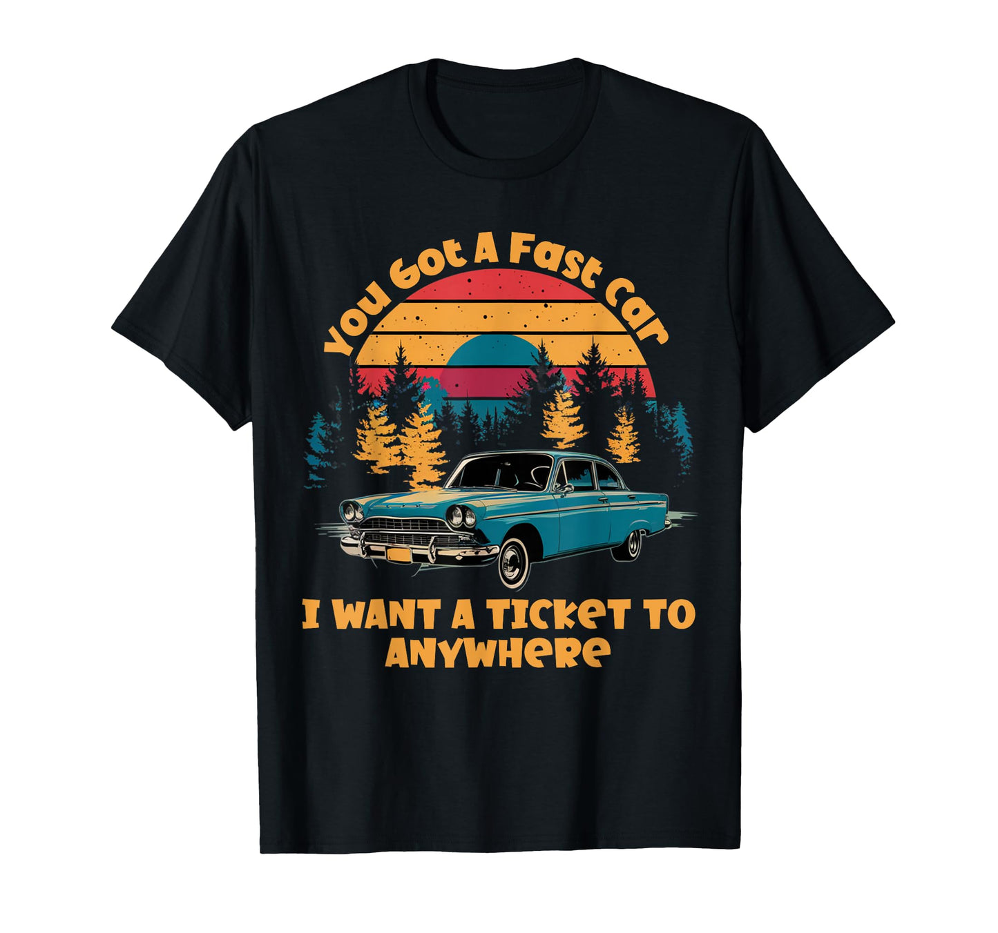 You Got Fast Car I Want Ticket T-Shirt - Casual Everyday Wear for Adults - T-Shirt, Sweatshirt, Hoodie