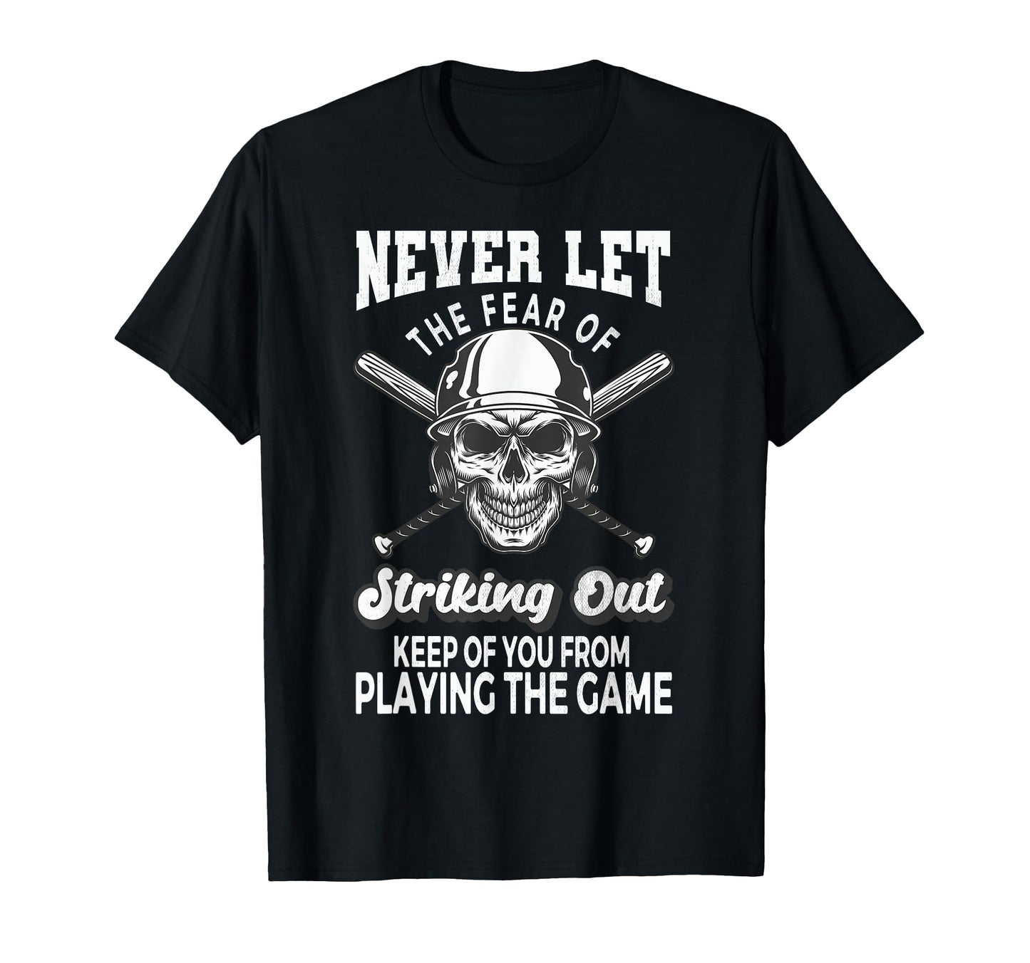 Never Let Fear Striking Out Keep T-Shirt - Fun Novelty Design Men Women - T-Shirt, Sweatshirt, Hoodie