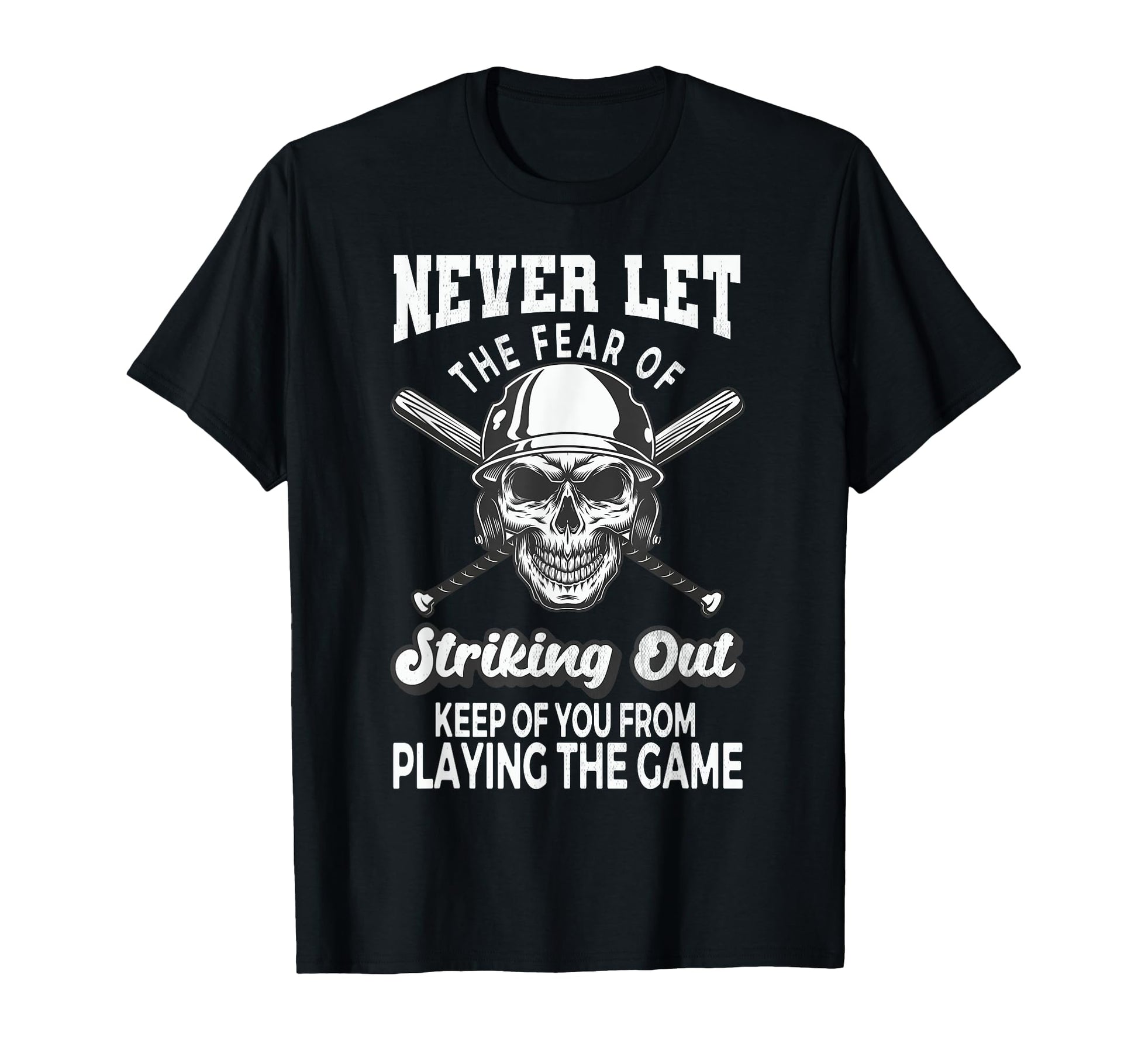 Never Let Fear Striking Out Keep T-Shirt - Fun Novelty Design Men Women - T-Shirt, Sweatshirt, Hoodie