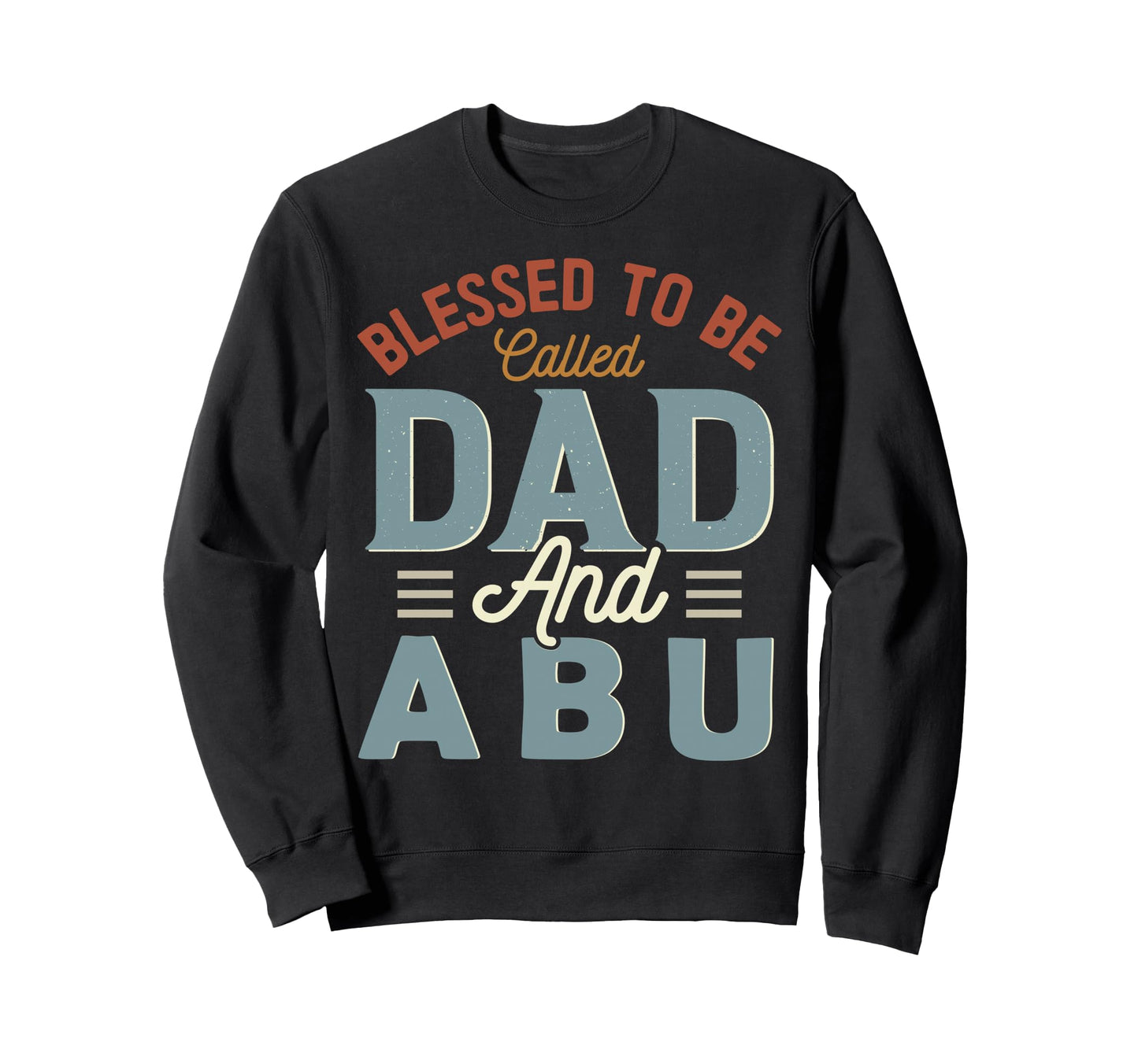 Blessed To Be Called Dad And Abu Sweatshirt - Custom Art Print Unisex - T-Shirt, Sweatshirt, Hoodie