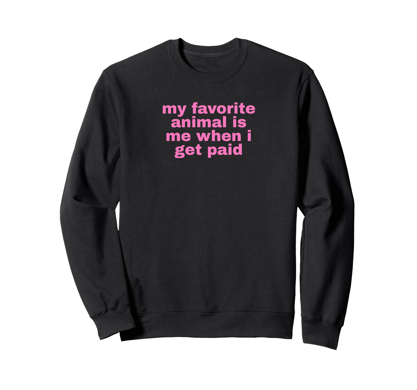My Favorite Animal Is Me When Sweatshirt - Casual Everyday Wear for Adults - T-Shirt, Sweatshirt, Hoodie