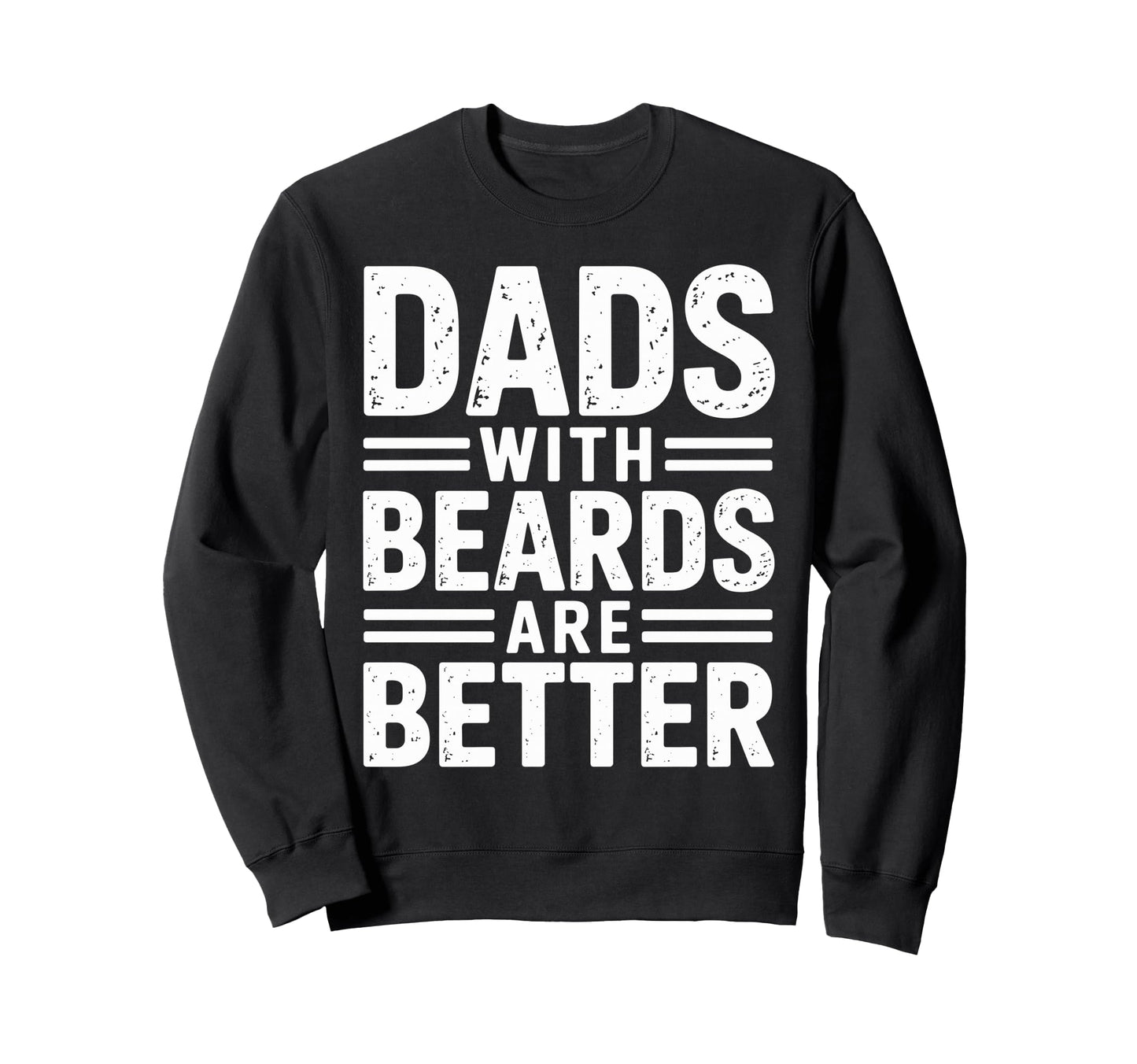 Dads Beards Are Better Fatherhood Sweatshirt - Casual Everyday Wear Unisex - T-Shirt, Sweatshirt, Hoodie