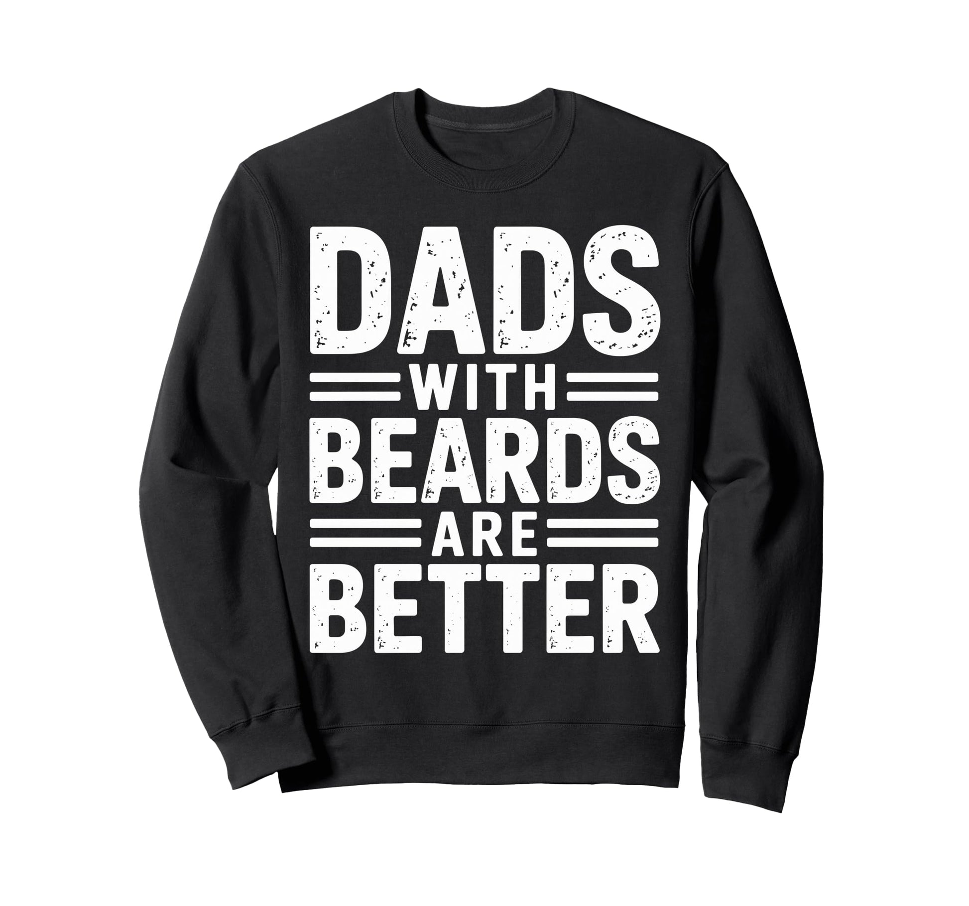 Dads Beards Are Better Fatherhood Sweatshirt - Casual Everyday Wear Unisex - T-Shirt, Sweatshirt, Hoodie