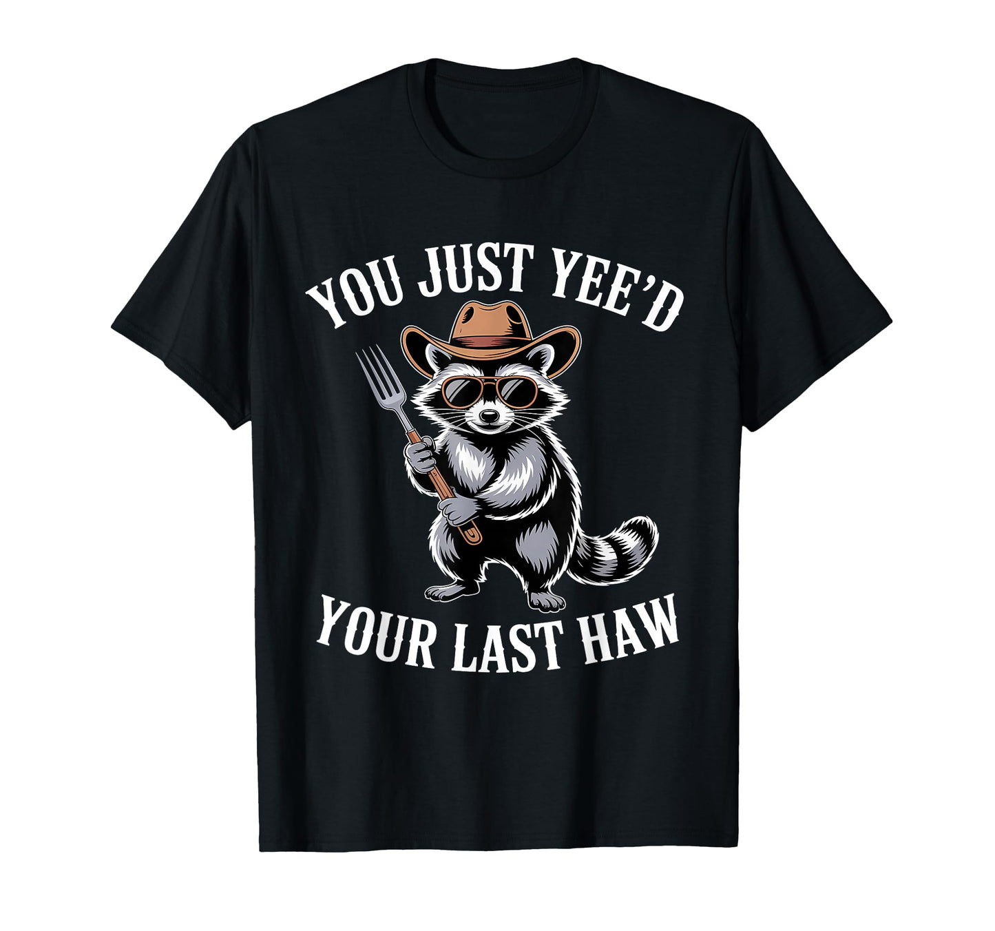 You Just Yeed Your Last Haw Funny T-Shirt - Streetwear Style Men Women - T-Shirt, Sweatshirt, Hoodie