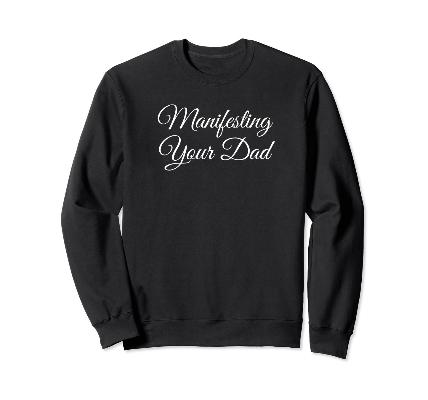 Manifesting Your Dad Funny Y2K Sweatshirt - Graphic Print Men Women - T-Shirt, Sweatshirt, Hoodie