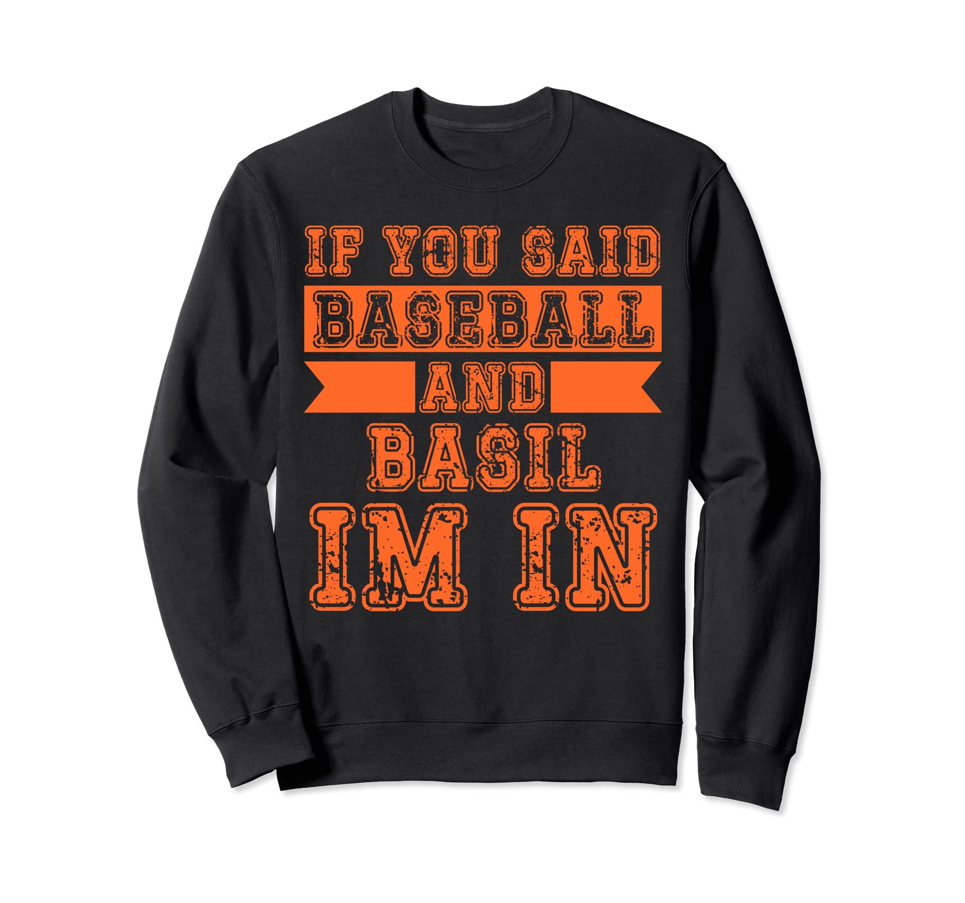 If You Said Baseball And Basil Im Sweatshirt - Graphic Print Men Women - T-Shirt, Sweatshirt, Hoodie