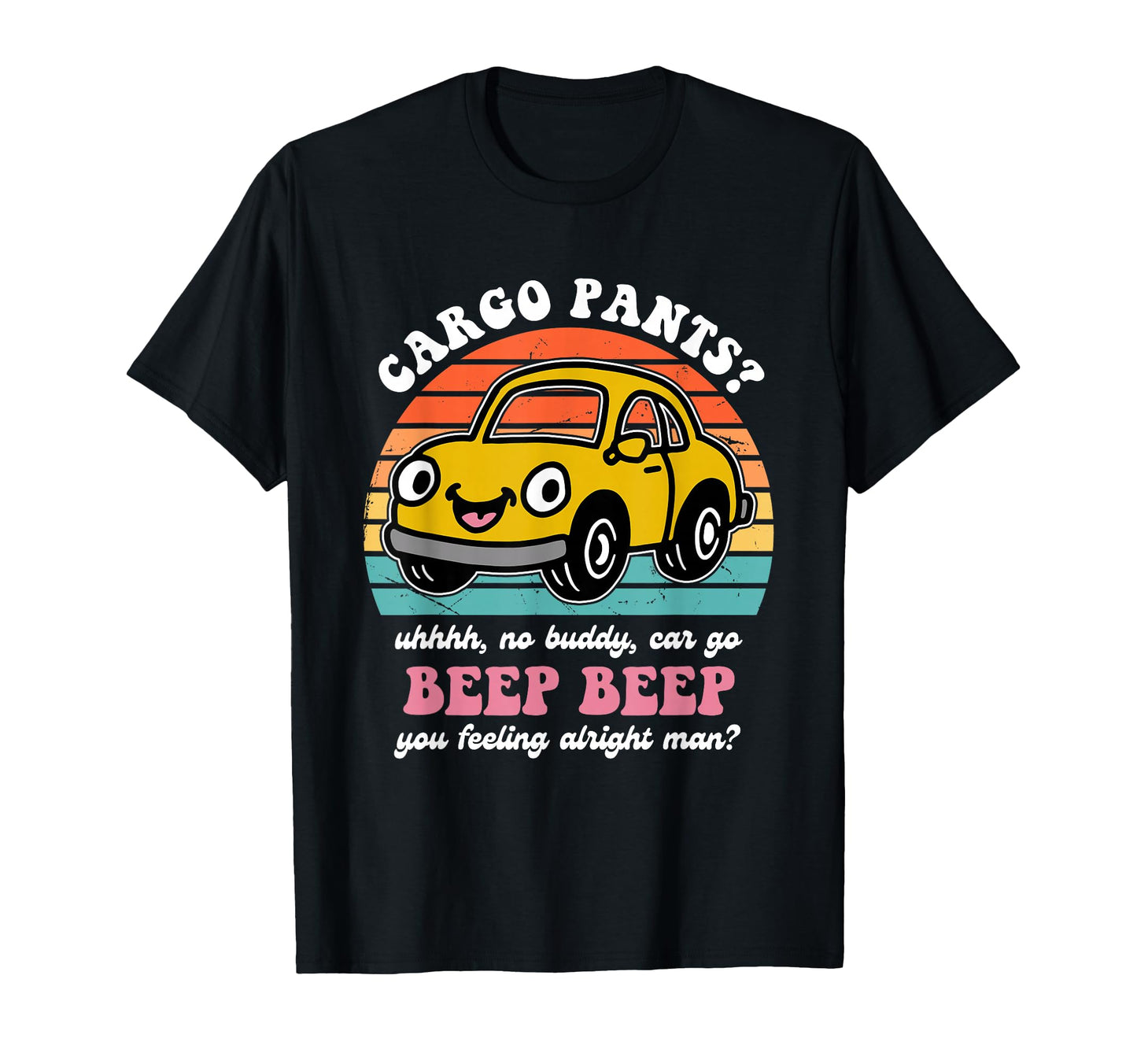 Cargo Pants Uhhhh No Buddy Car Go T-Shirt - Aesthetic Graphic Men Women - T-Shirt, Sweatshirt, Hoodie