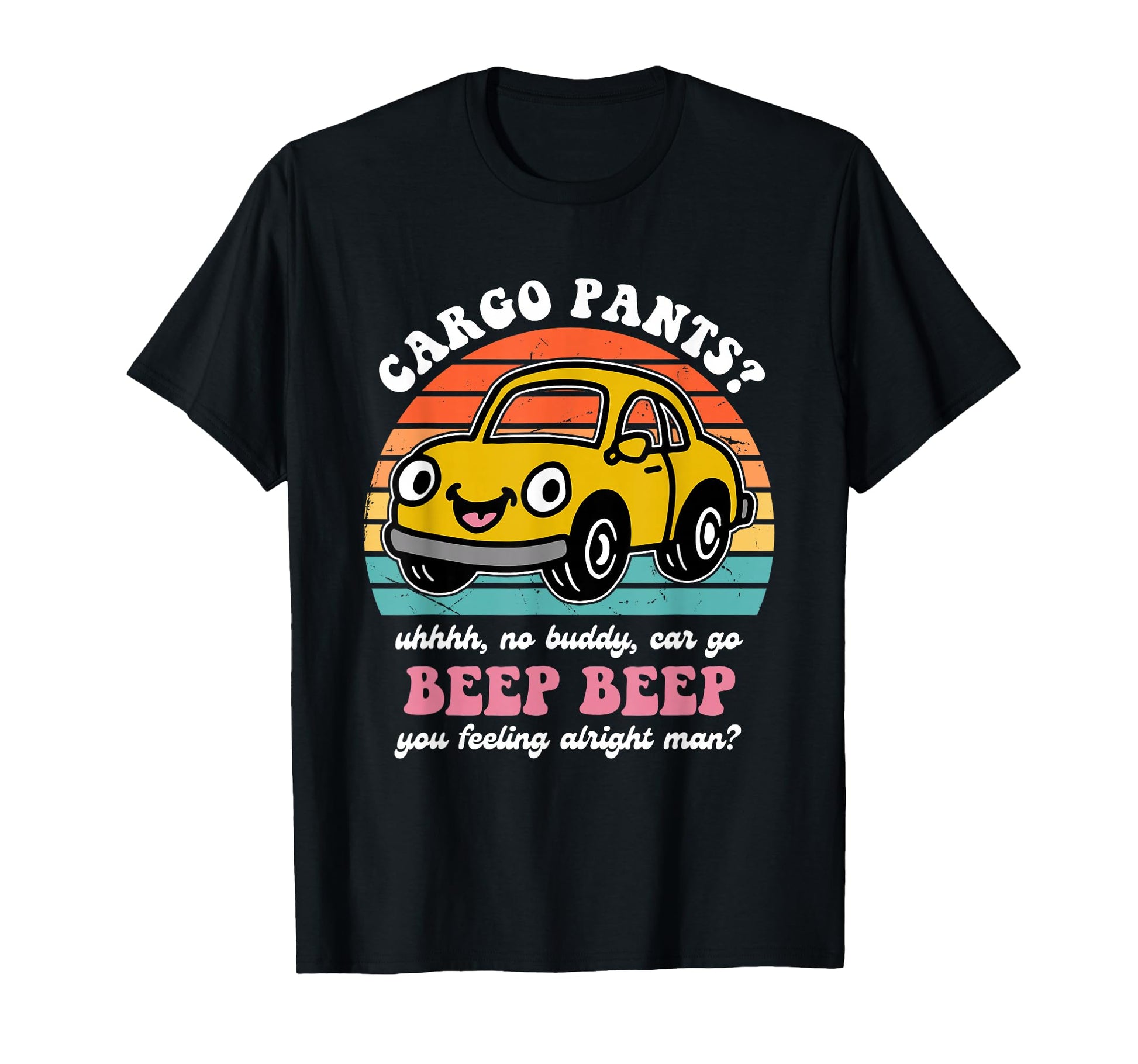 Cargo Pants Uhhhh No Buddy Car Go T-Shirt - Aesthetic Graphic Men Women - T-Shirt, Sweatshirt, Hoodie