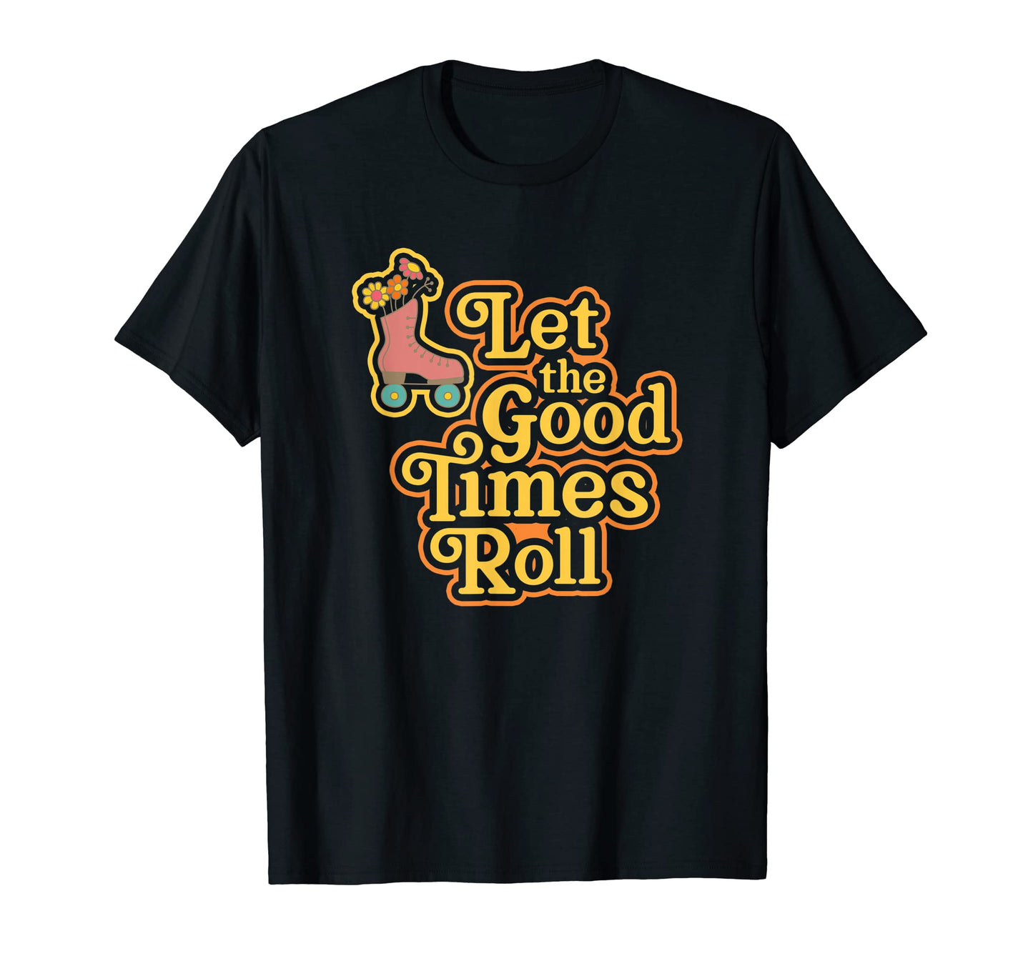 Roller Skates 70S Let Good Times Roll T-Shirt - Unique Graphic Men Women - T-Shirt, Sweatshirt, Hoodie