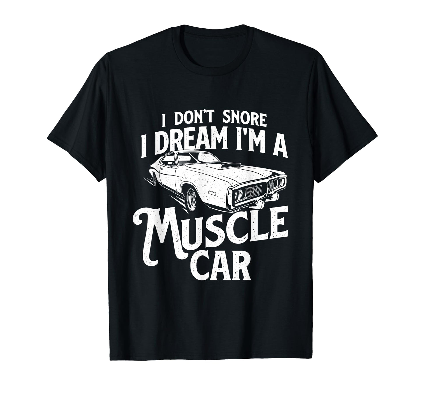 I Dont Snore I Dream Im Muscle Car T-Shirt - Casual Everyday Wear Unisex - T-Shirt, Sweatshirt, Hoodie