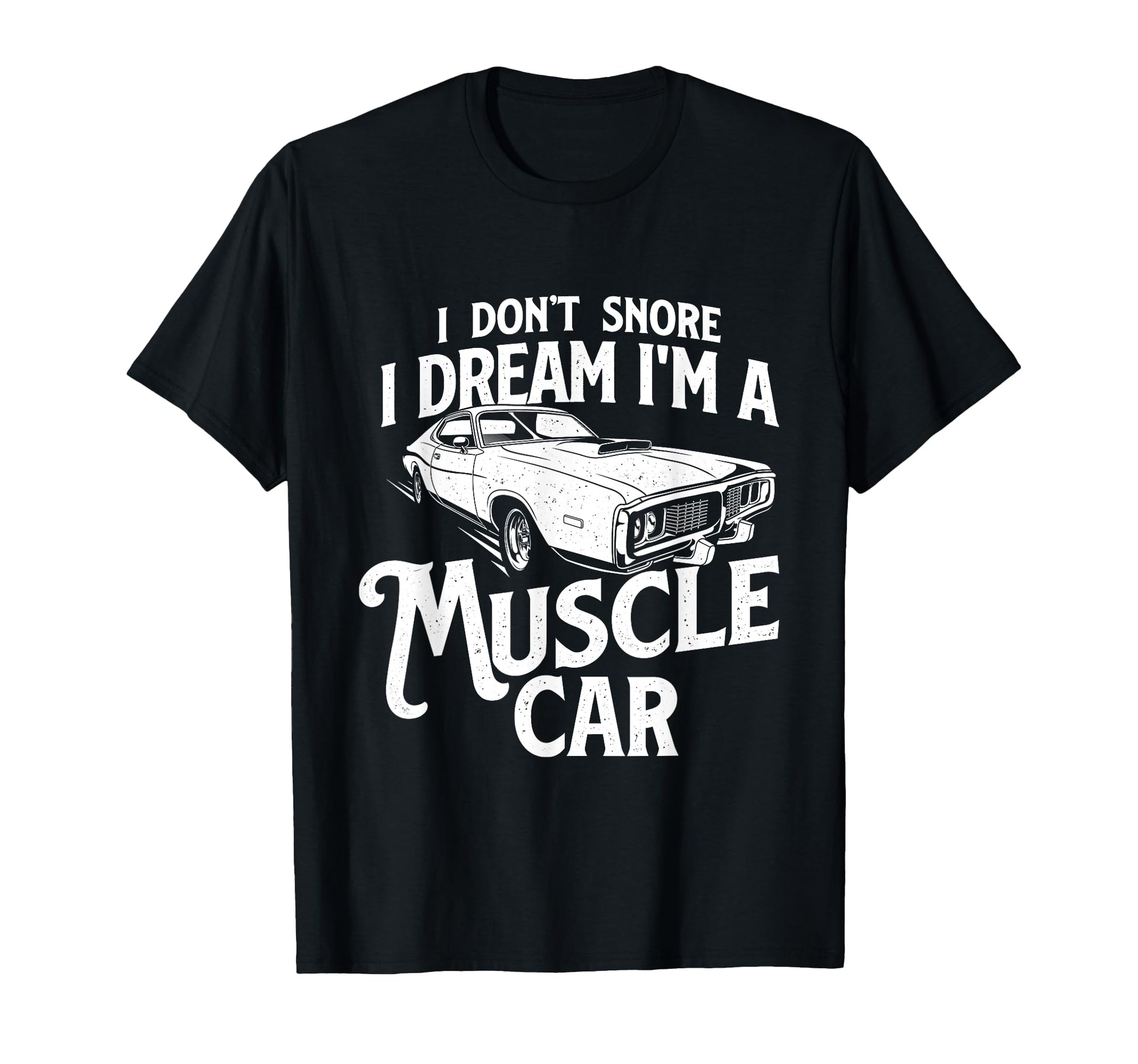 I Dont Snore I Dream Im Muscle Car T-Shirt - Casual Everyday Wear Unisex - T-Shirt, Sweatshirt, Hoodie