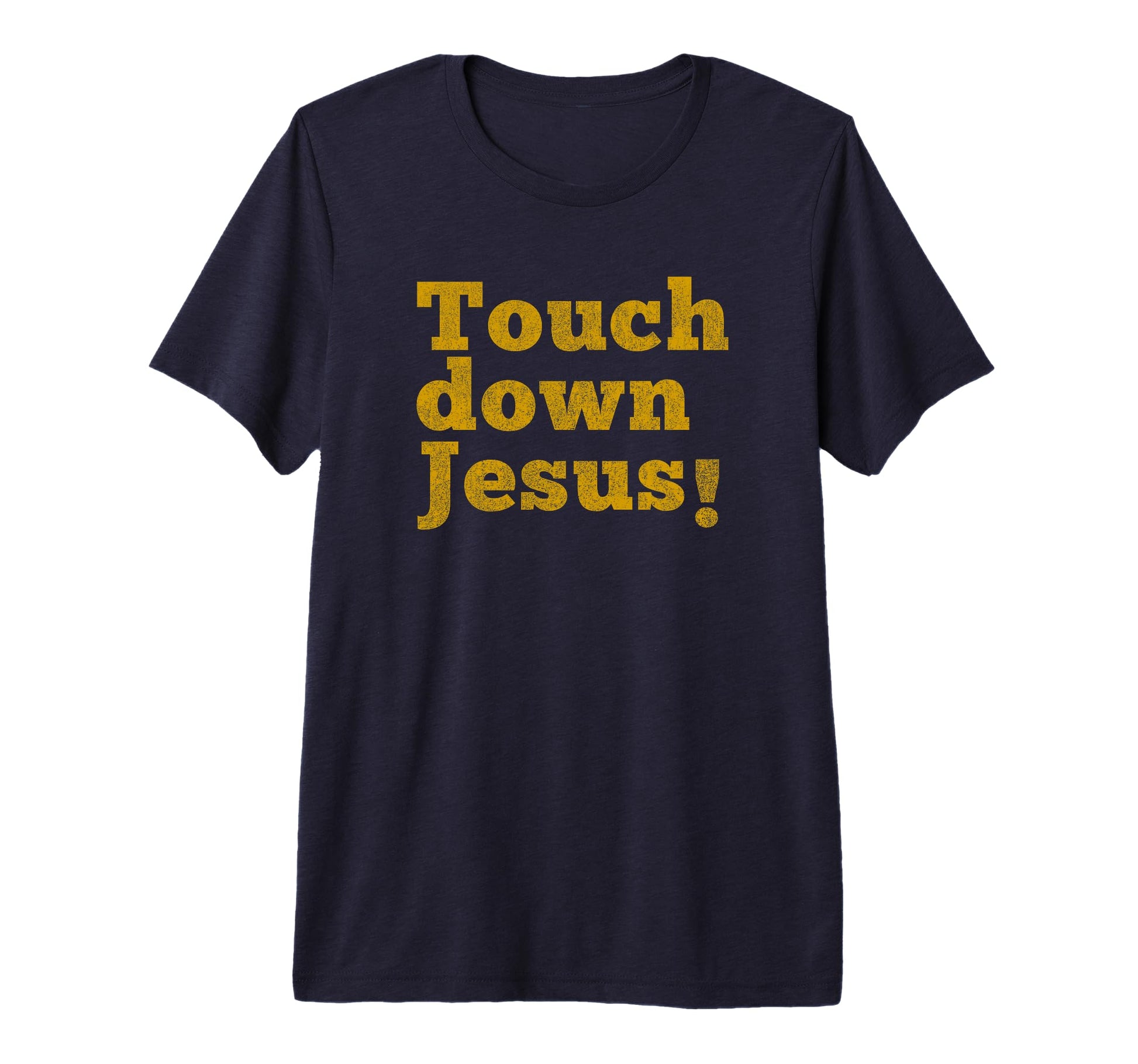 Touchdown Fan Faith Jesus Distressed Tri T-Shirt - Custom Art Print Unisex - T-Shirt, Sweatshirt, Hoodie