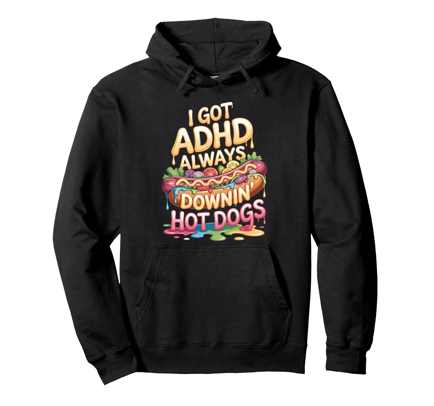 I Got Adhd Always Downin Hot Dogs Funny Hoodie - Trendy Graphic Unisex - T-Shirt, Sweatshirt, Hoodie
