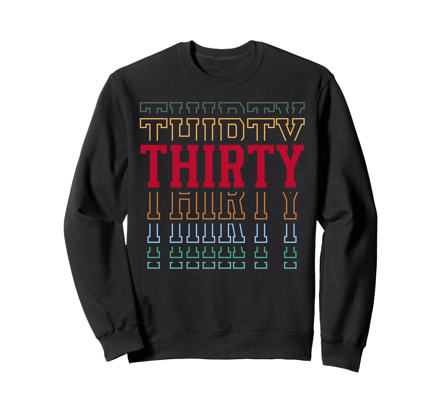 Thirty 30Th Birthday Layered Text Sweatshirt - Novelty Apparel for Adults - T-Shirt, Sweatshirt, Hoodie