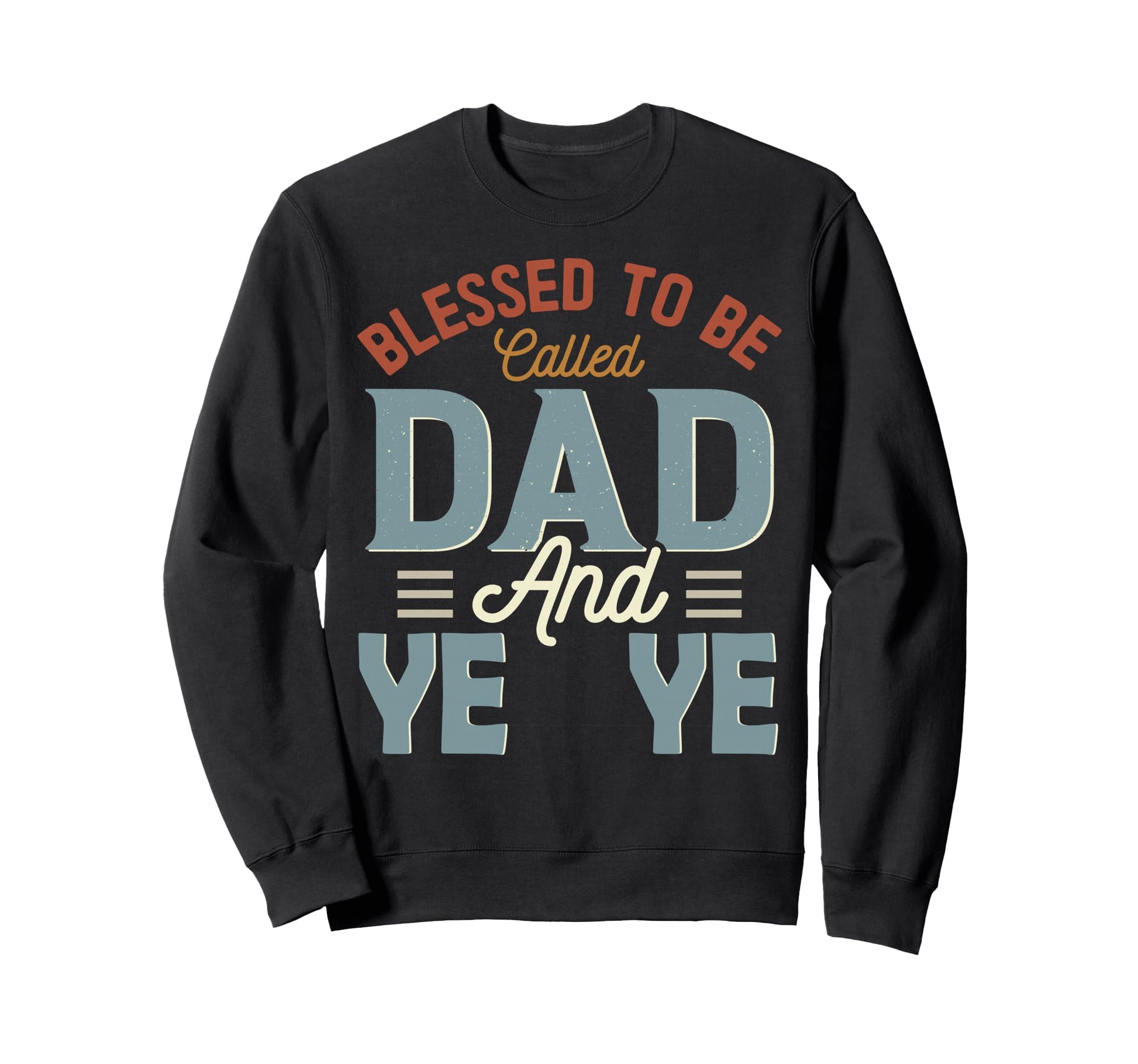 Blessed To Be Called Dad And Ye Sweatshirt - Fun Novelty Design Men Women - T-Shirt, Sweatshirt, Hoodie