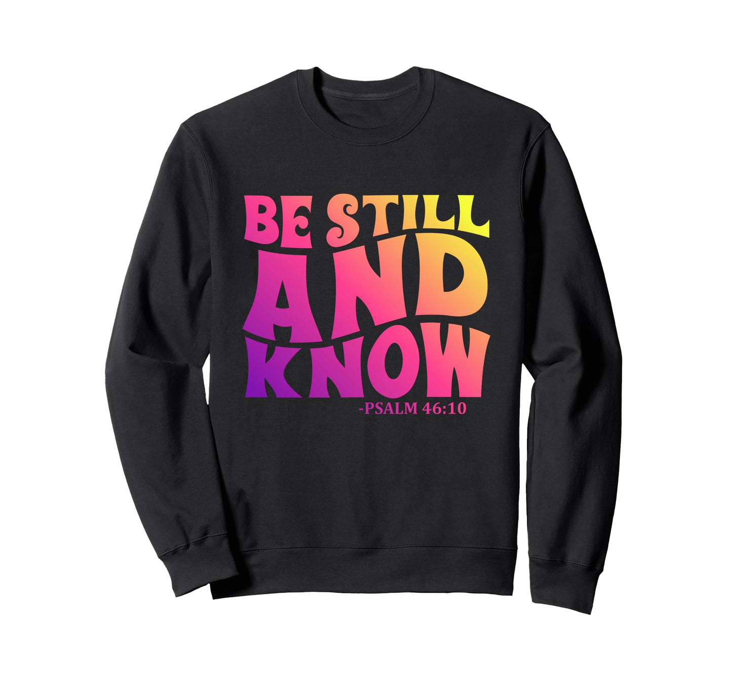 Modern Be Still And Know Bible Verse Sweatshirt - Graphic Print Men Women - T-Shirt, Sweatshirt, Hoodie