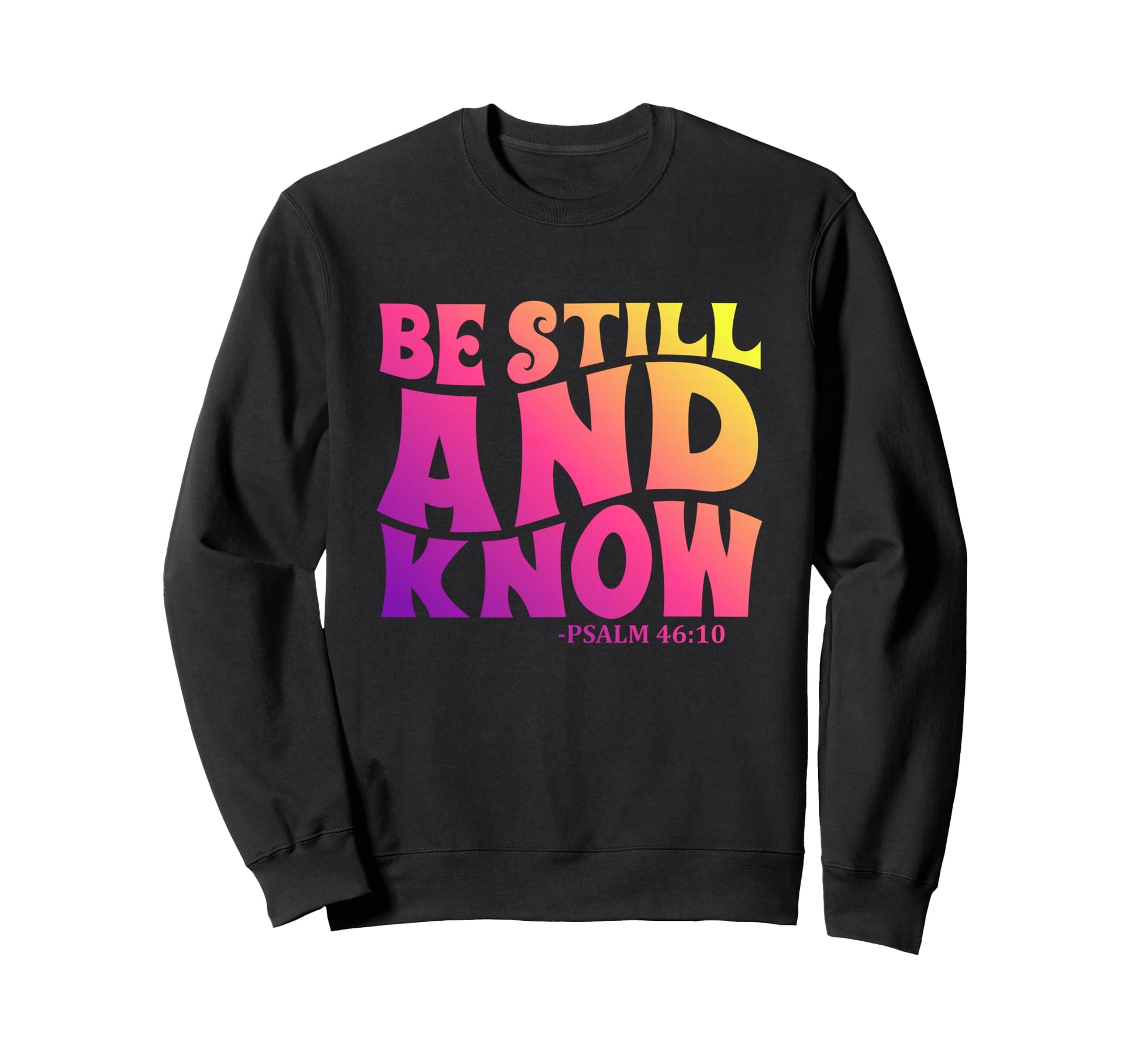 Modern Be Still And Know Bible Verse Sweatshirt - Graphic Print Men Women - T-Shirt, Sweatshirt, Hoodie