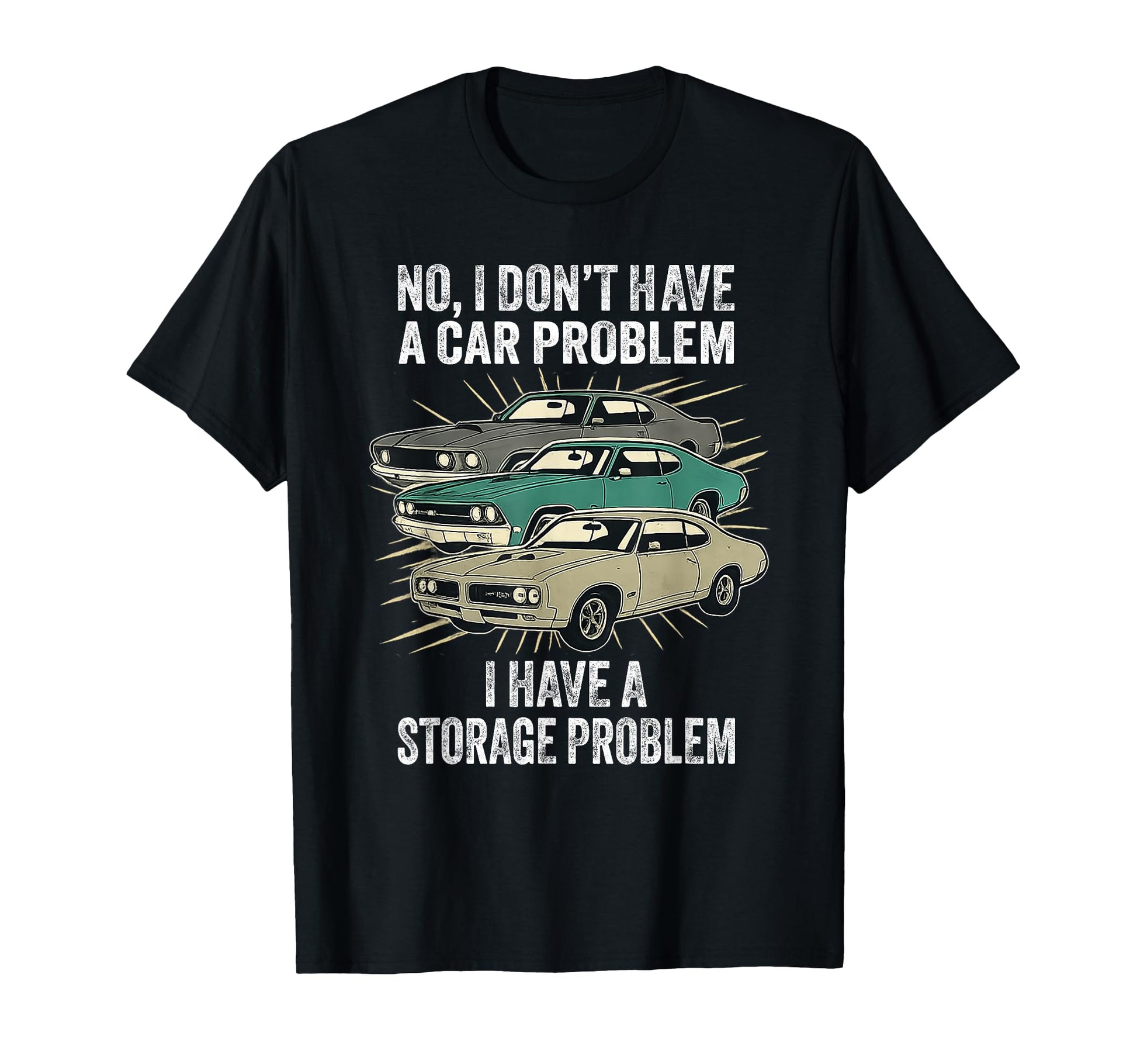 I Dont Have Car Problem I Have Storage T-Shirt - Streetwear Style Unisex - T-Shirt, Sweatshirt, Hoodie