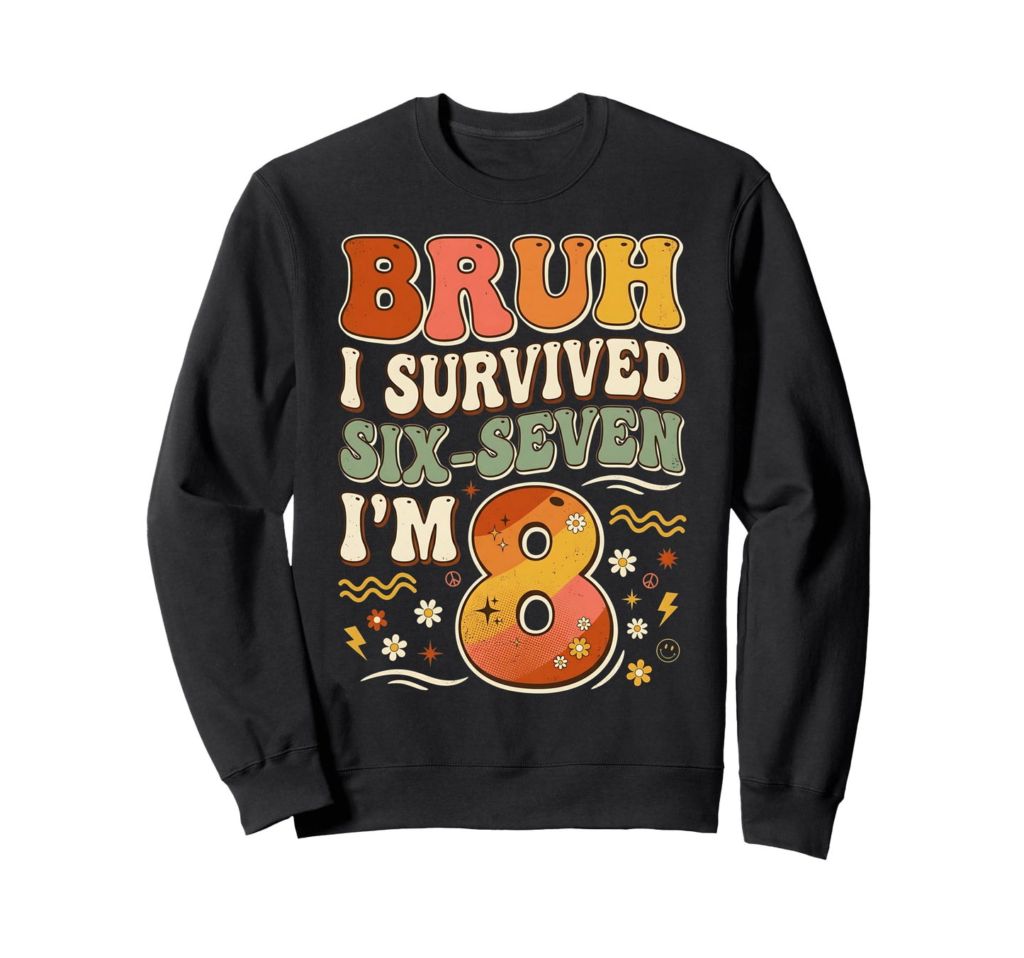 Bruh I Survived 6 7 Now Im 8 Groovy Sweatshirt - Unique Graphic Men Women - T-Shirt, Sweatshirt, Hoodie