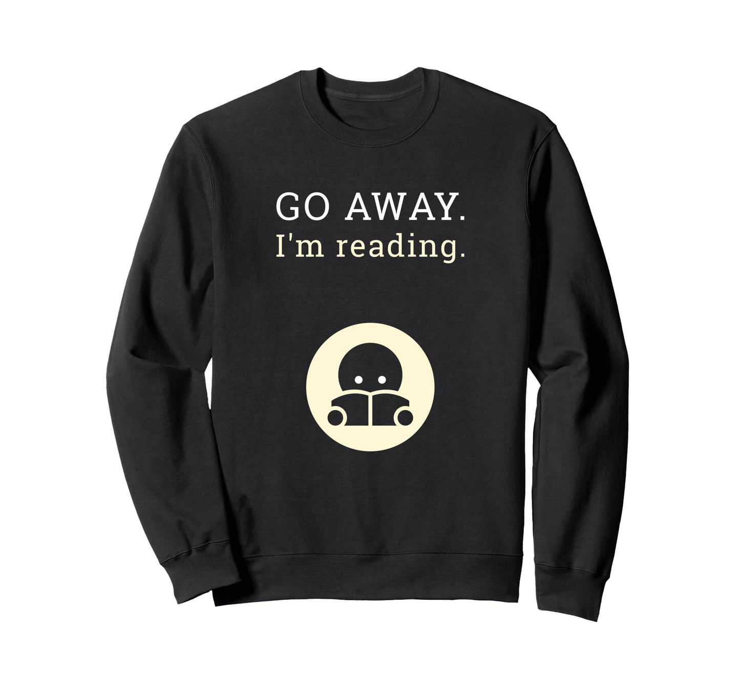 Go Away Im Reading Bibliophile Sweatshirt - Trendy Graphic Unisex - T-Shirt, Sweatshirt, Hoodie