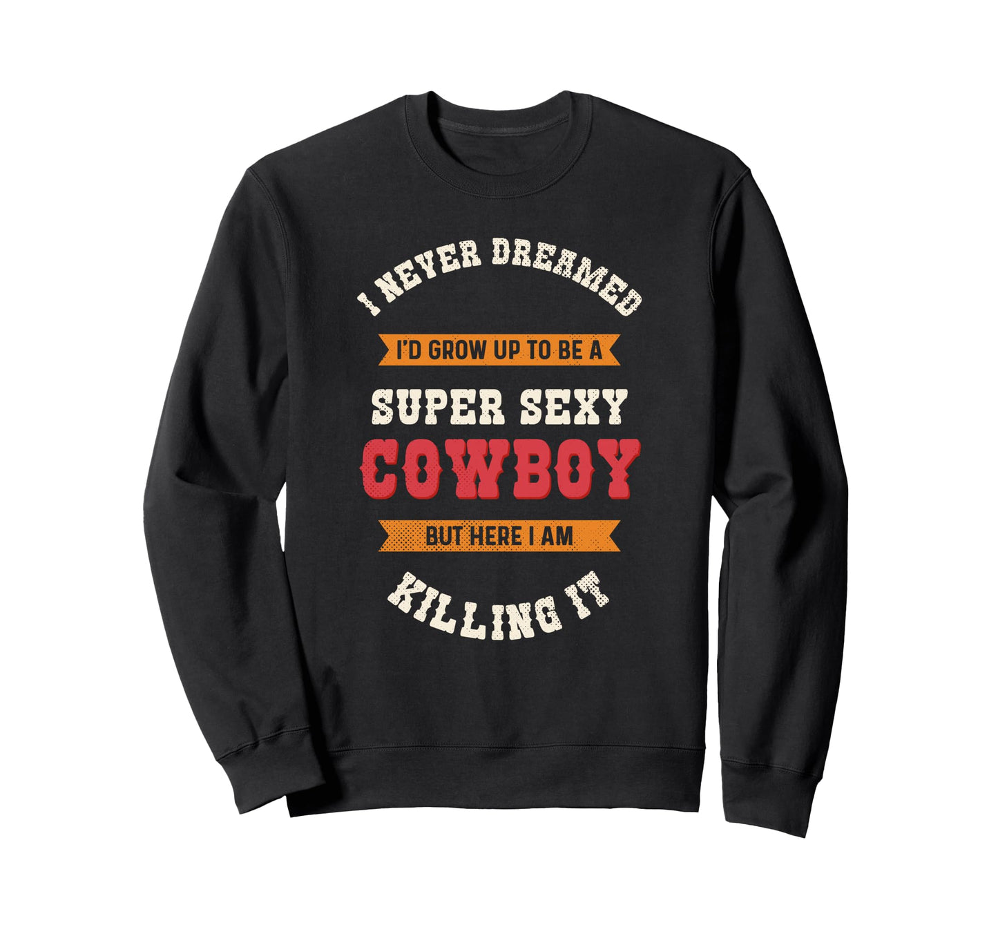 Super Sexy Cowboy Cowboy Sweatshirt - Trendy Graphic Unisex - T-Shirt, Sweatshirt, Hoodie