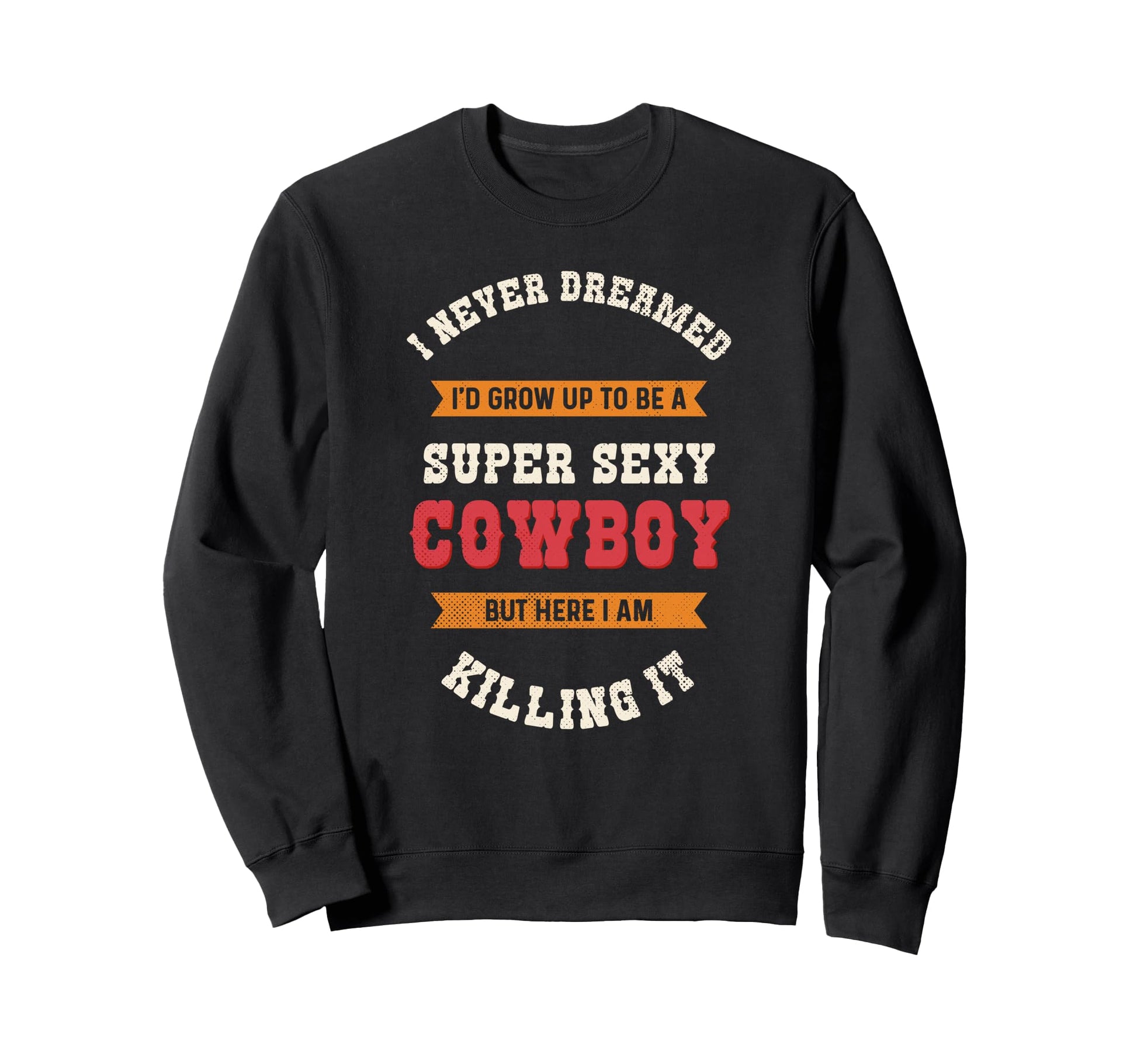 Super Sexy Cowboy Cowboy Sweatshirt - Trendy Graphic Unisex - T-Shirt, Sweatshirt, Hoodie