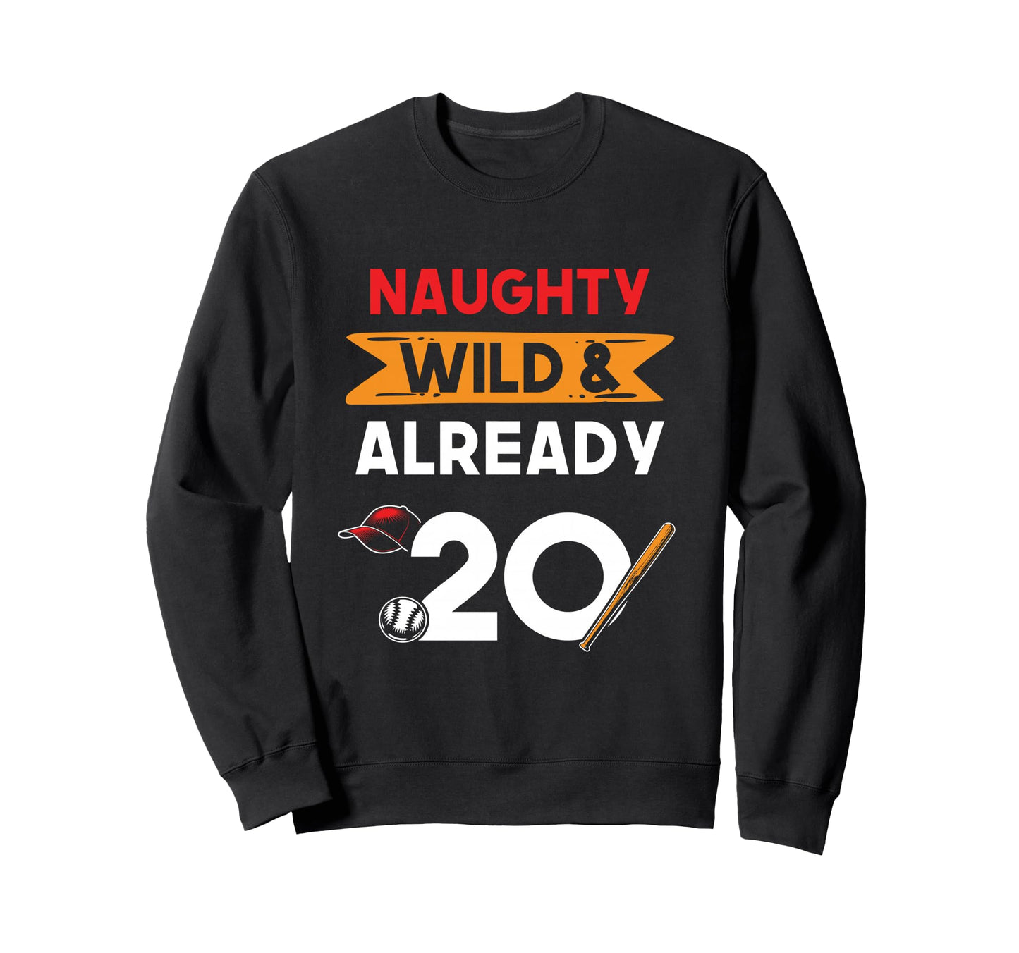 Naughty Wild Already 20 Birthday Sweatshirt - Custom Art Print for Adults - T-Shirt, Sweatshirt, Hoodie