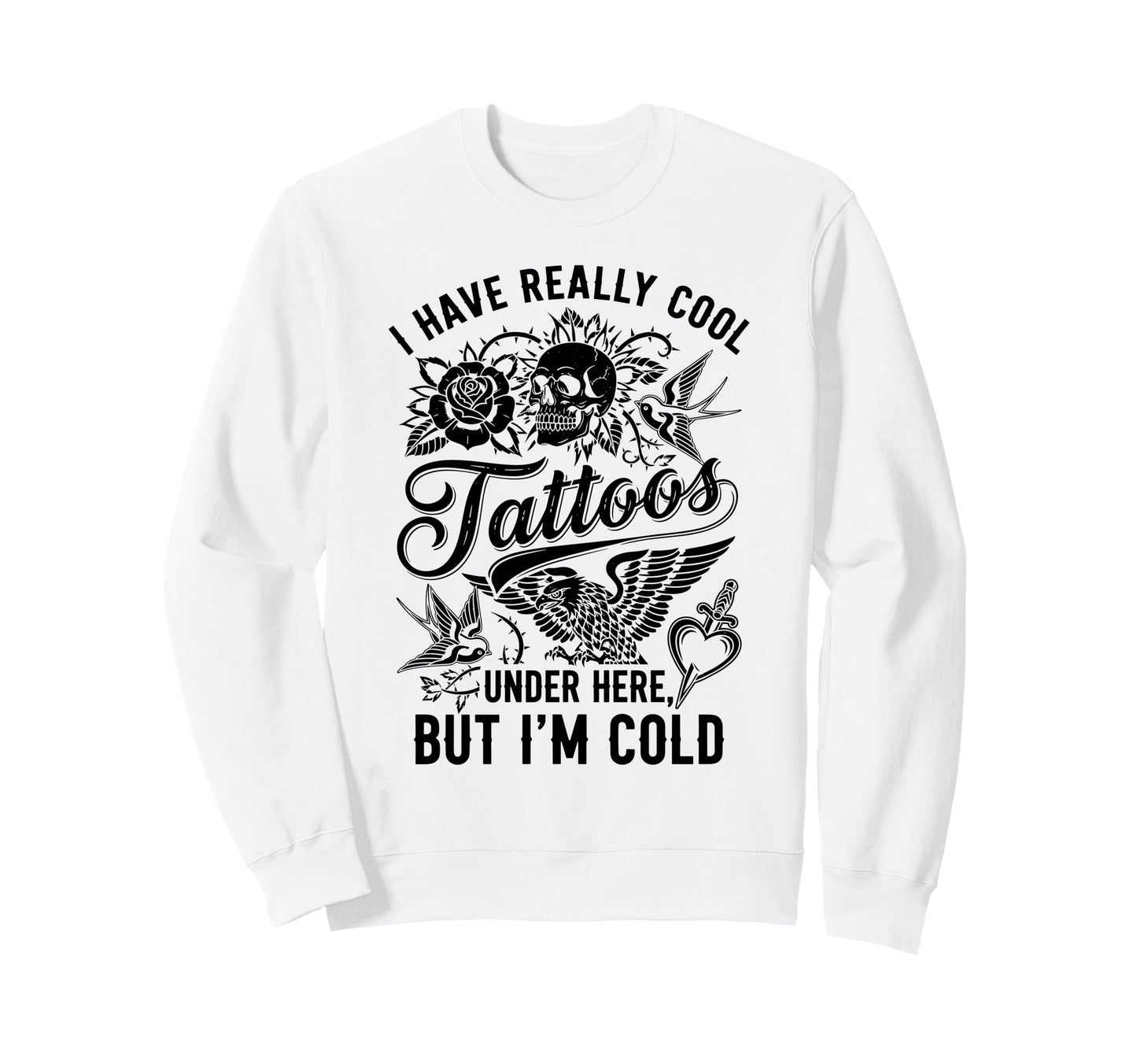 I Have Really Tattoos Under Here Sweatshirt - Casual Everyday Wear Unisex - T-Shirt, Sweatshirt, Hoodie
