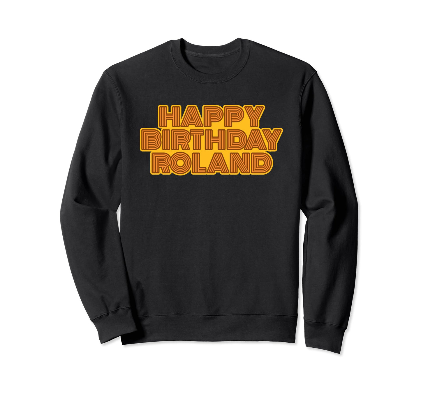 Happy Birthday Roland Sweatshirt - Fun Novelty Design for Adults - T-Shirt, Sweatshirt, Hoodie