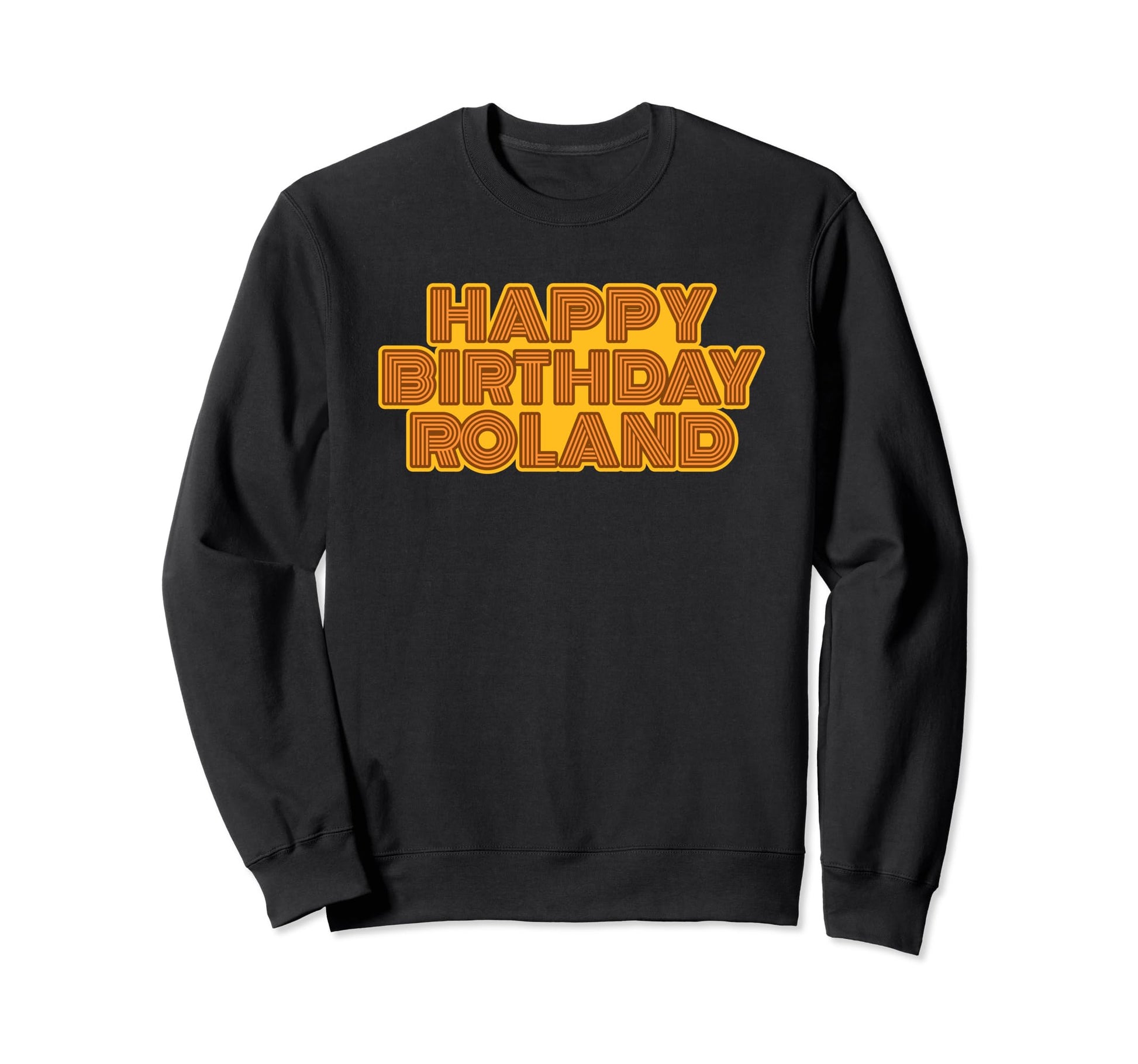 Happy Birthday Roland Sweatshirt - Fun Novelty Design for Adults - T-Shirt, Sweatshirt, Hoodie