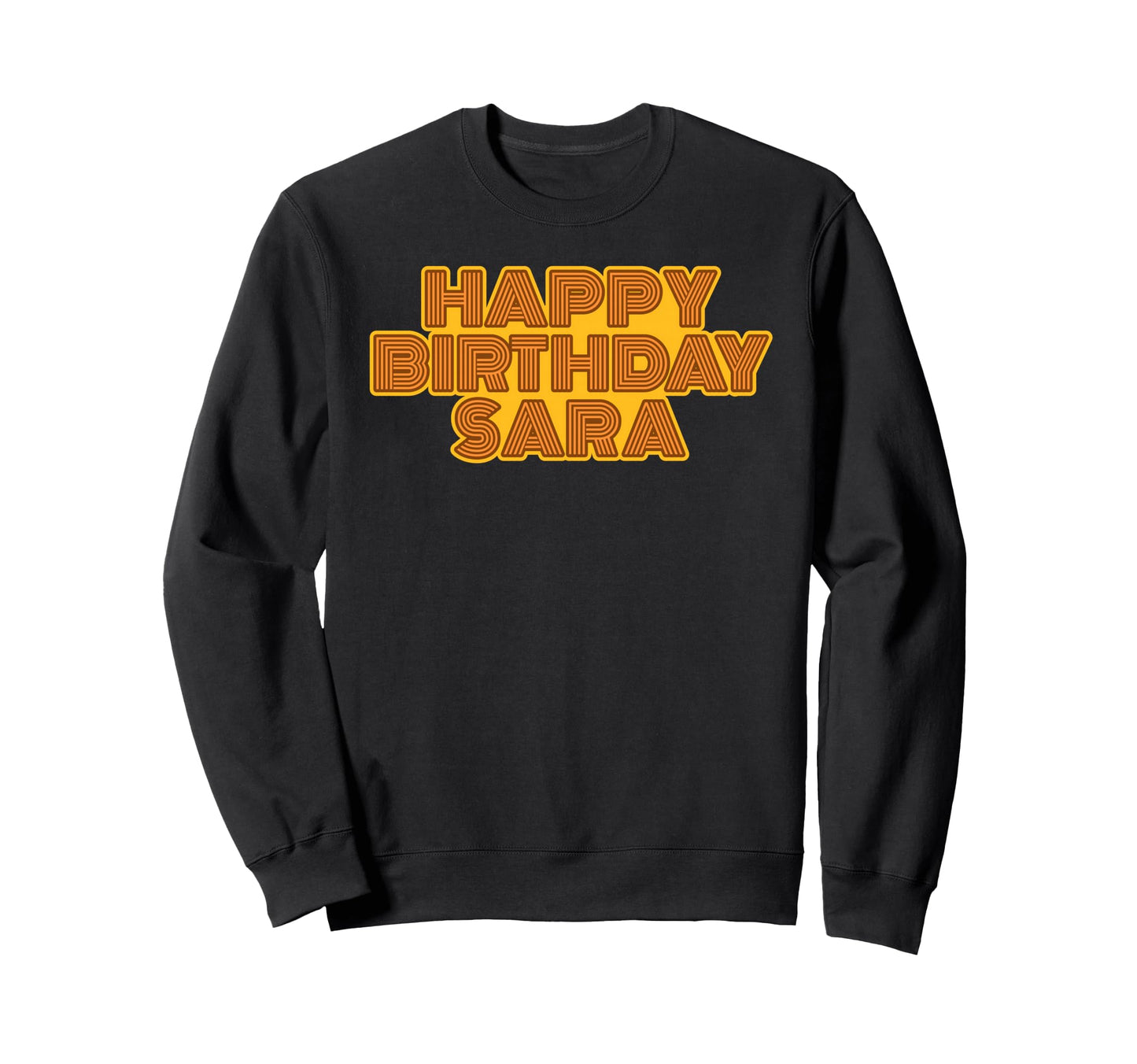 Happy Birthday Sara Sweatshirt - Casual Everyday Wear Men Women - T-Shirt, Sweatshirt, Hoodie